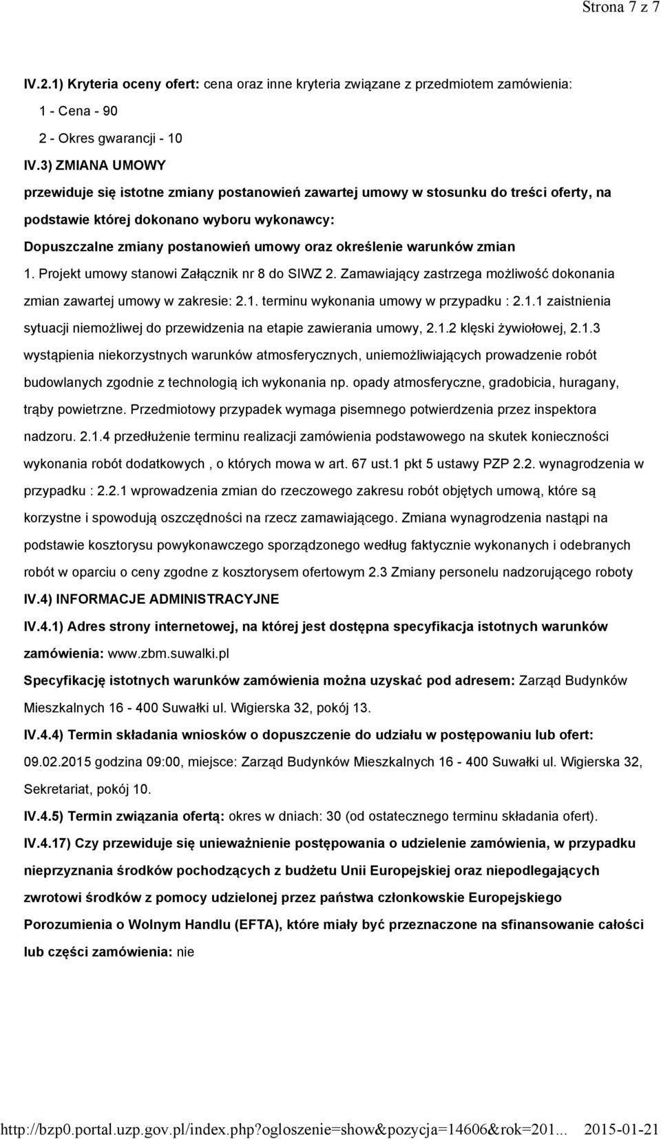 określenie warunków zmian 1. Projekt umowy stanowi Załącznik nr 8 do SIWZ 2. Zamawiający zastrzega możliwość dokonania zmian zawartej umowy w zakresie: 2.1. terminu wykonania umowy w przypadku : 2.1.1 zaistnienia sytuacji niemożliwej do przewidzenia na etapie zawierania umowy, 2.