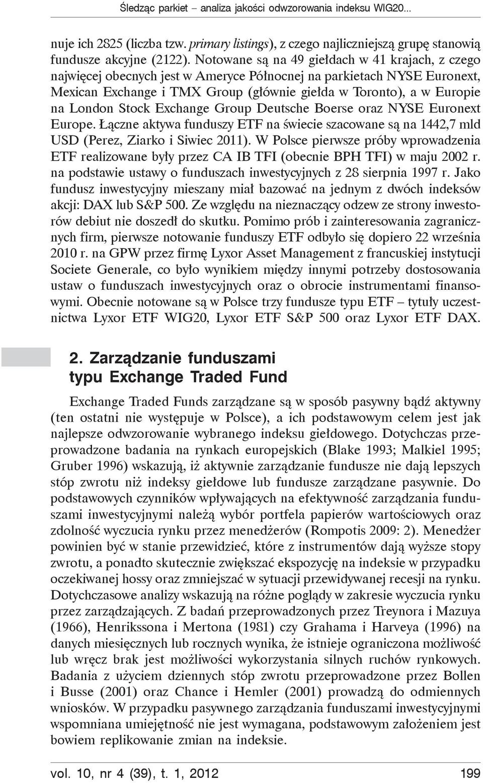 Stock Exchange Group Deutsche Boerse oraz NYSE Euronext Europe. czne aktywa funduszy ETF na wiecie szacowane s na 1442,7 mld USD (Perez, Ziarko i Siwiec 2011).