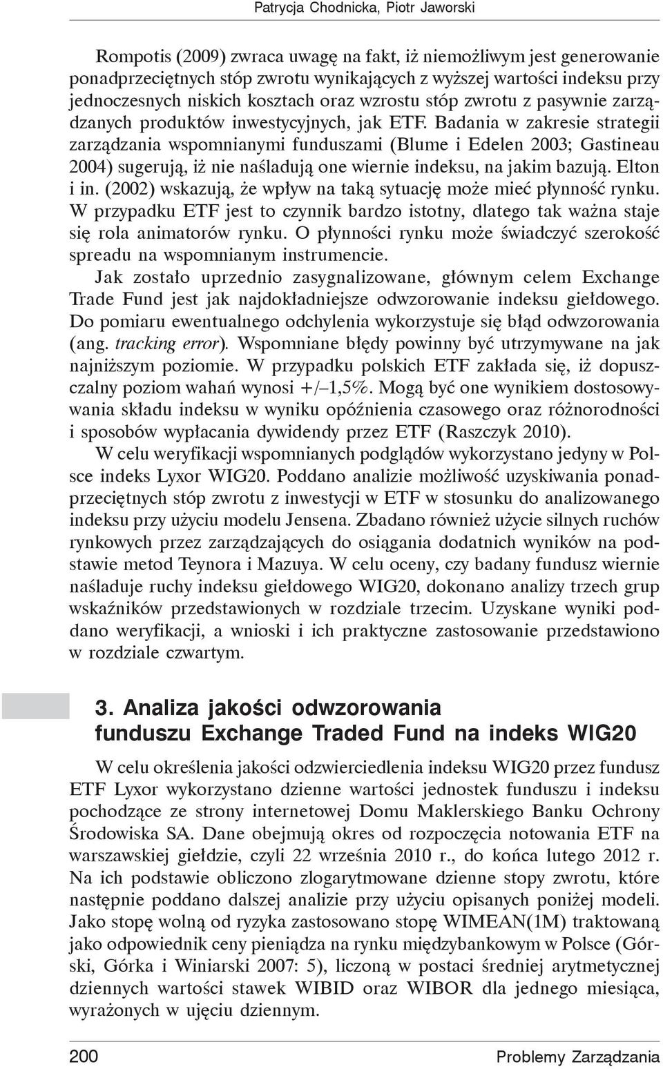 Badania w zakresie strategii zarz dzania wspomnianymi funduszami (Blume i Edelen 2003; Gastineau 2004) sugeruj, i nie na laduj one wiernie indeksu, na jakim bazuj. Elton i in.