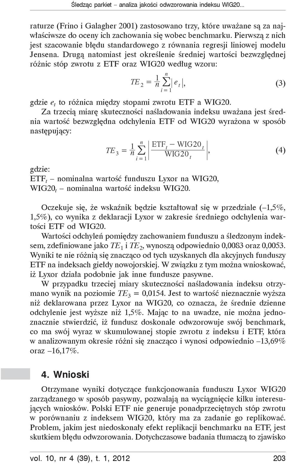 Drug natomiast jest okre lenie redniej warto ci bezwzgl dnej ró nic stóp zwrotu z ETF oraz WIG20 wed ug wzoru: n 1 TE = n/ e, (3) 2 i= 1 gdzie e t to ró nica mi dzy stopami zwrotu ETF a WIG20.