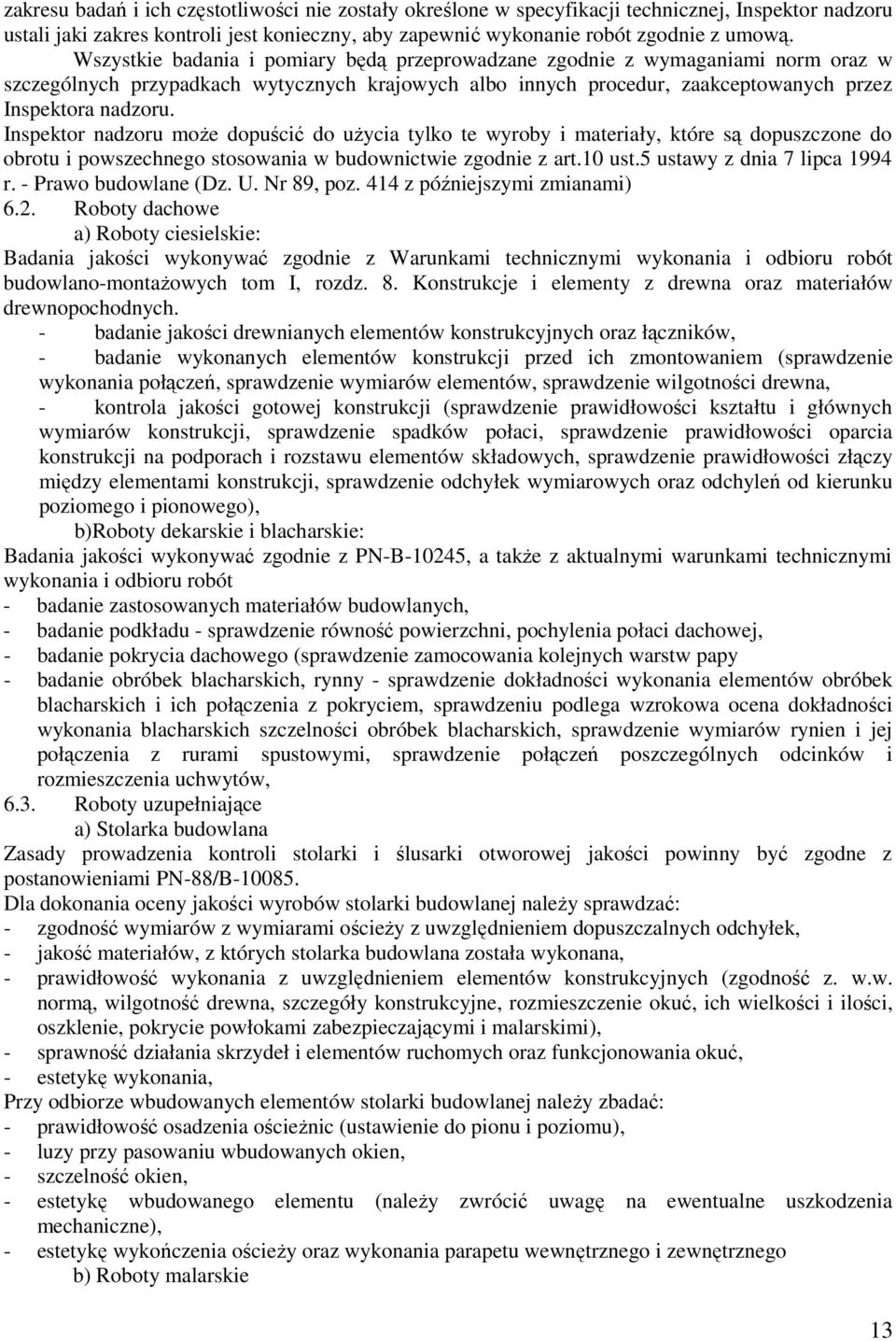 Inspektor nadzoru moŝe dopuścić do uŝycia tylko te wyroby i materiały, które są dopuszczone do obrotu i powszechnego stosowania w budownictwie zgodnie z art.10 ust.5 ustawy z dnia 7 lipca 1994 r.