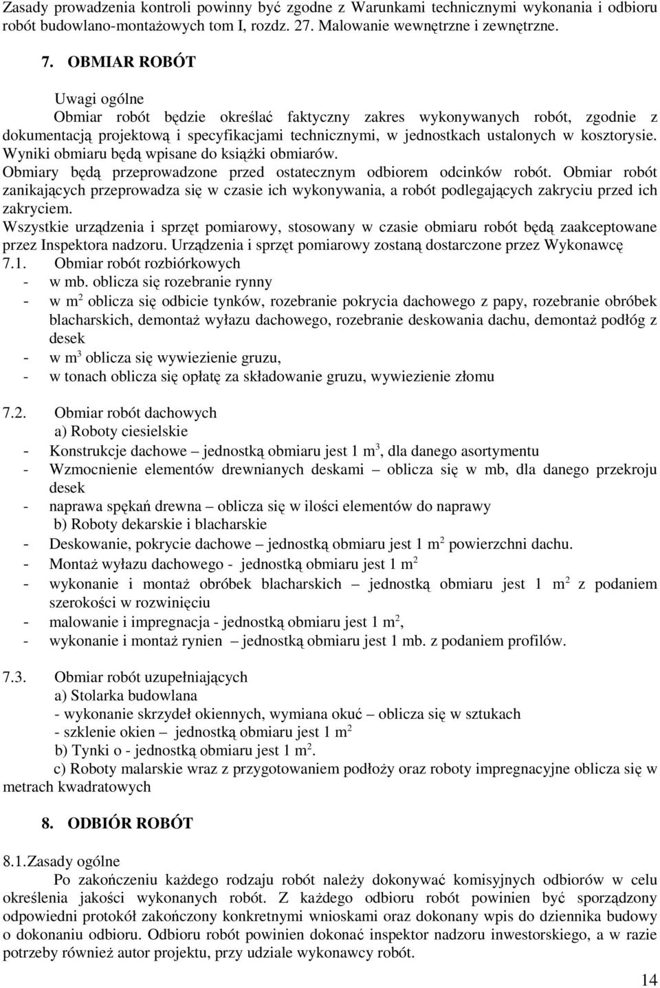 Wyniki obmiaru będą wpisane do ksiąŝki obmiarów. Obmiary będą przeprowadzone przed ostatecznym odbiorem odcinków robót.