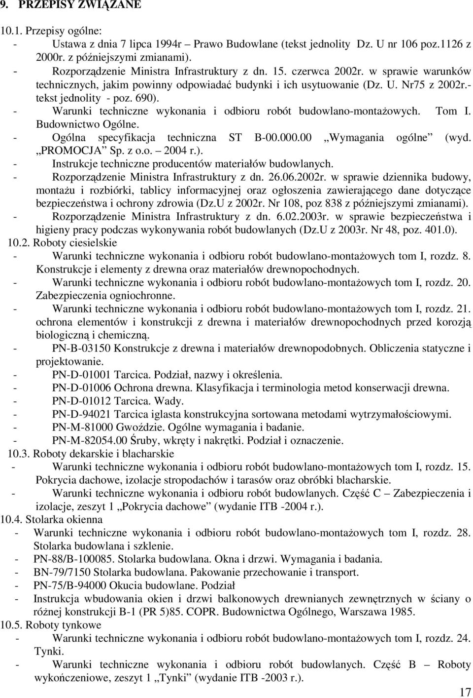 690). - Warunki techniczne wykonania i odbioru robót budowlano-montaŝowych. Tom I. Budownictwo Ogólne. - Ogólna specyfikacja techniczna ST B-00.000.00 Wymagania ogólne (wyd. PROMOCJA Sp. z o.o. 2004 r.