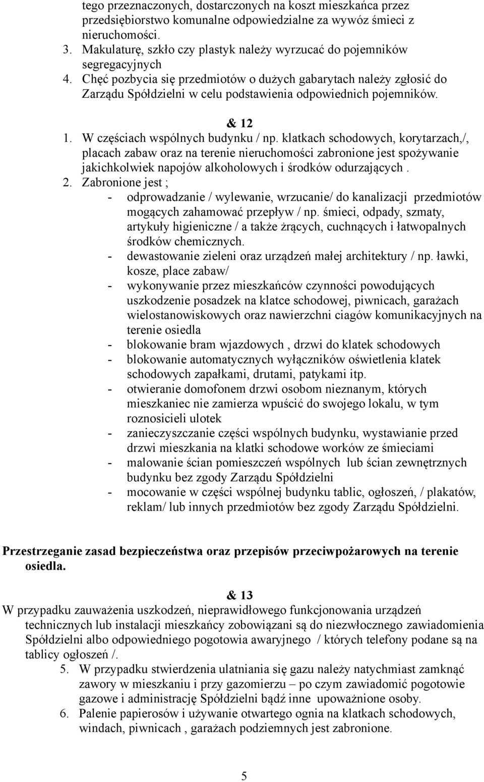 Chęć pozbycia się przedmiotów o dużych gabarytach należy zgłosić do Zarządu Spółdzielni w celu podstawienia odpowiednich pojemników. & 12 1. W częściach wspólnych budynku / np.