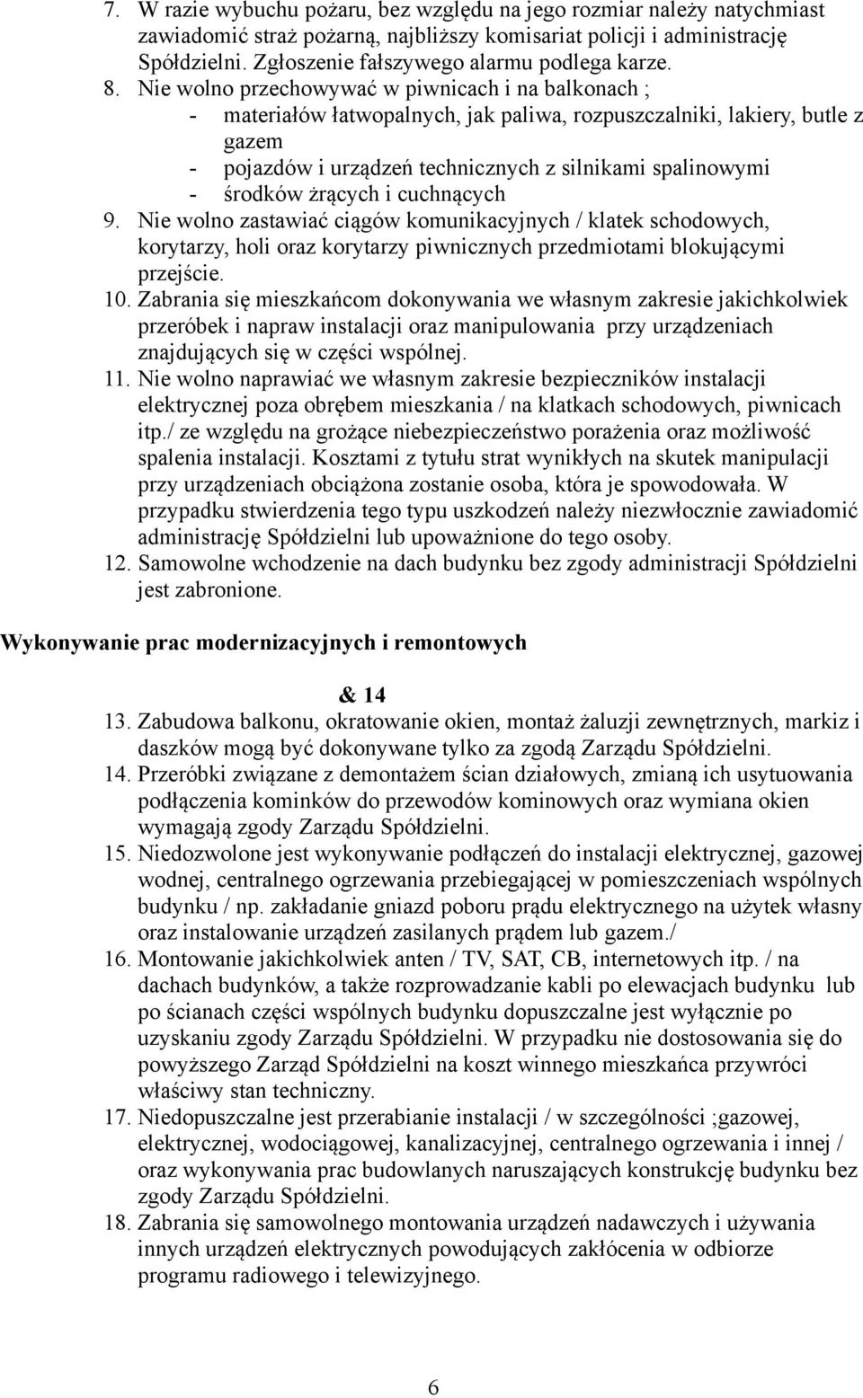 Nie wolno przechowywać w piwnicach i na balkonach ; - materiałów łatwopalnych, jak paliwa, rozpuszczalniki, lakiery, butle z gazem - pojazdów i urządzeń technicznych z silnikami spalinowymi - środków