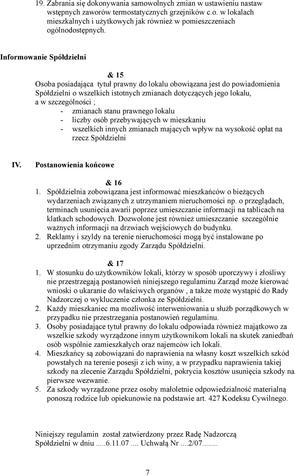 zmianach stanu prawnego lokalu - liczby osób przebywających w mieszkaniu - wszelkich innych zmianach mających wpływ na wysokość opłat na rzecz Spółdzielni IV. Postanowienia końcowe & 16 1.