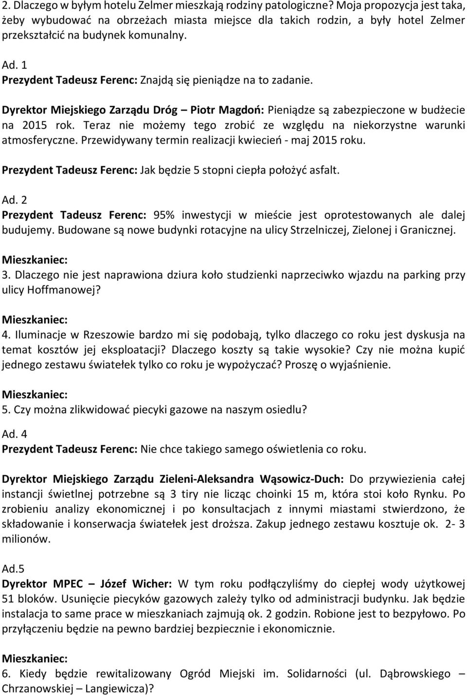 1 Prezydent Tadeusz Ferenc: Znajdą się pieniądze na to zadanie. Dyrektor Miejskiego Zarządu Dróg Piotr Magdoń: Pieniądze są zabezpieczone w budżecie na 2015 rok.