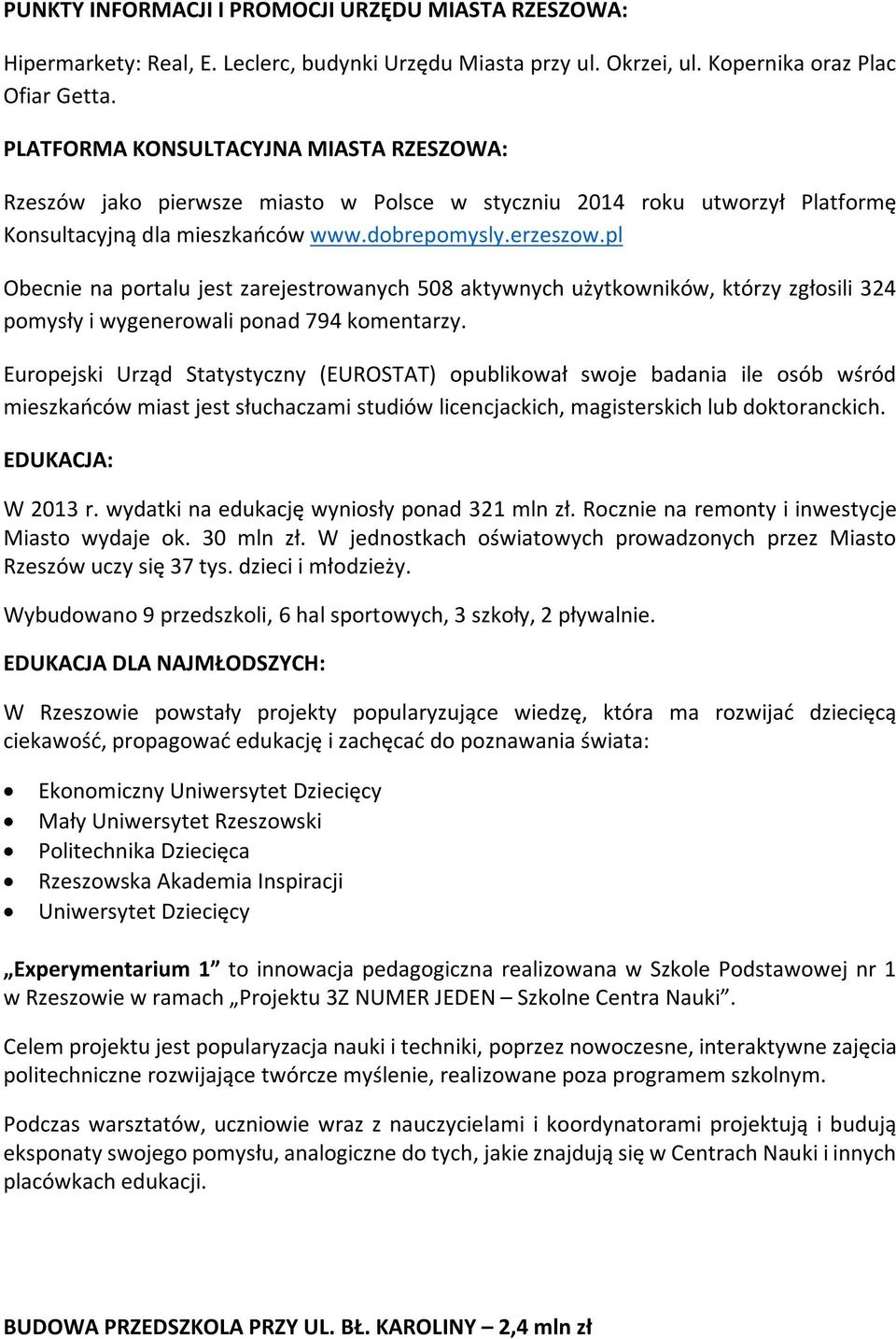 pl Obecnie na portalu jest zarejestrowanych 508 aktywnych użytkowników, którzy zgłosili 324 pomysły i wygenerowali ponad 794 komentarzy.