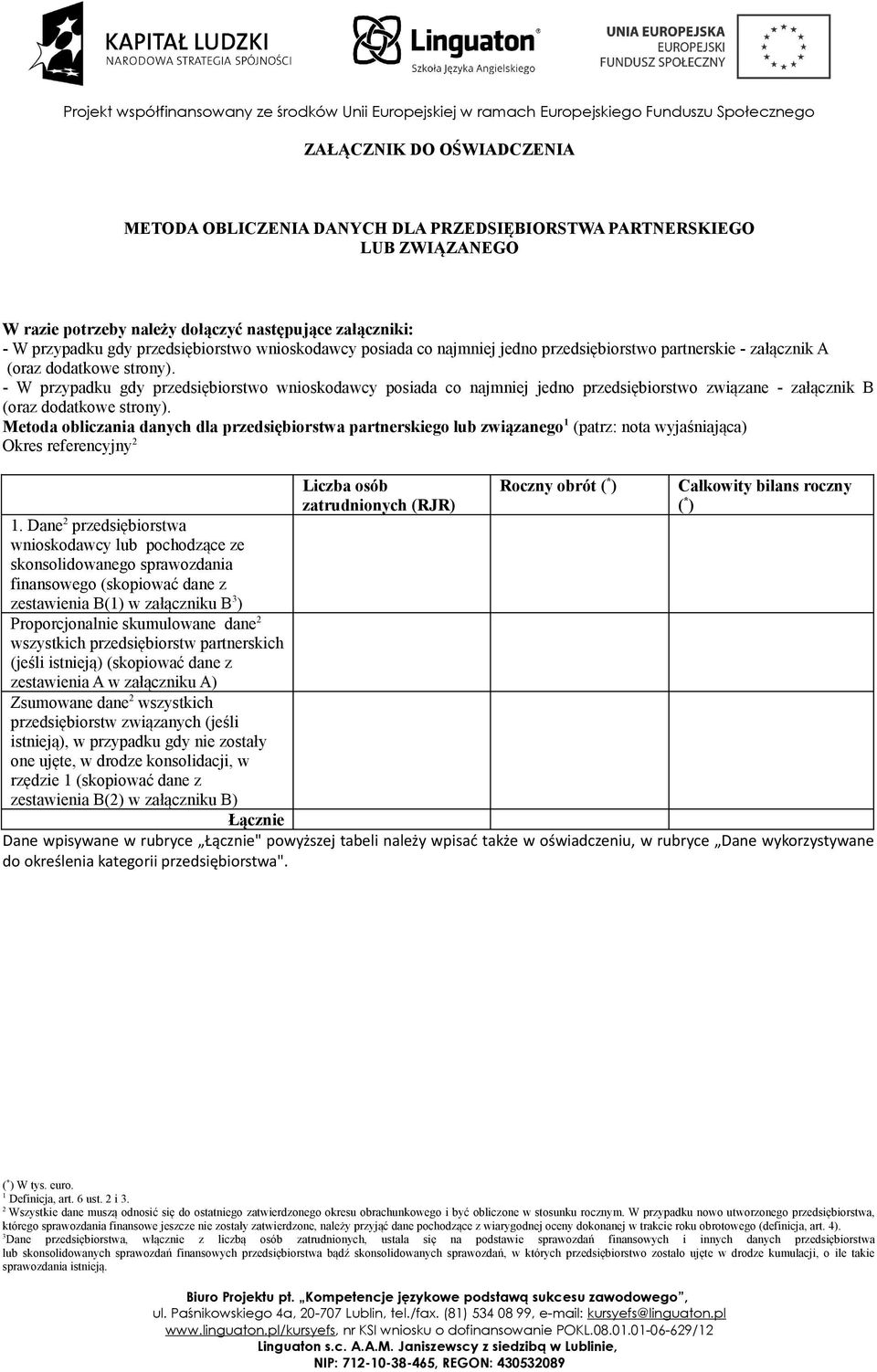 - W przypadku gdy przedsiębiorstwo wnioskodawcy posiada co najmniej jedno przedsiębiorstwo związane - załącznik B (oraz dodatkowe strony).