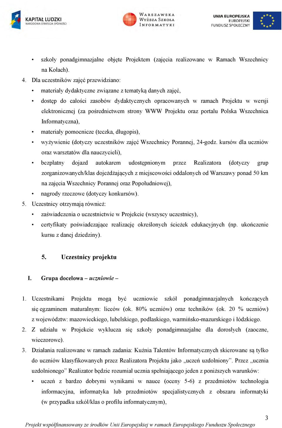 pośrednictwem strony WWW Projektu oraz portalu Polska Wszechnica Informatyczna), materiały pomocnicze (teczka, długopis), wyżywienie (dotyczy uczestników zajęć Wszechnicy Porannej, 24-godz.