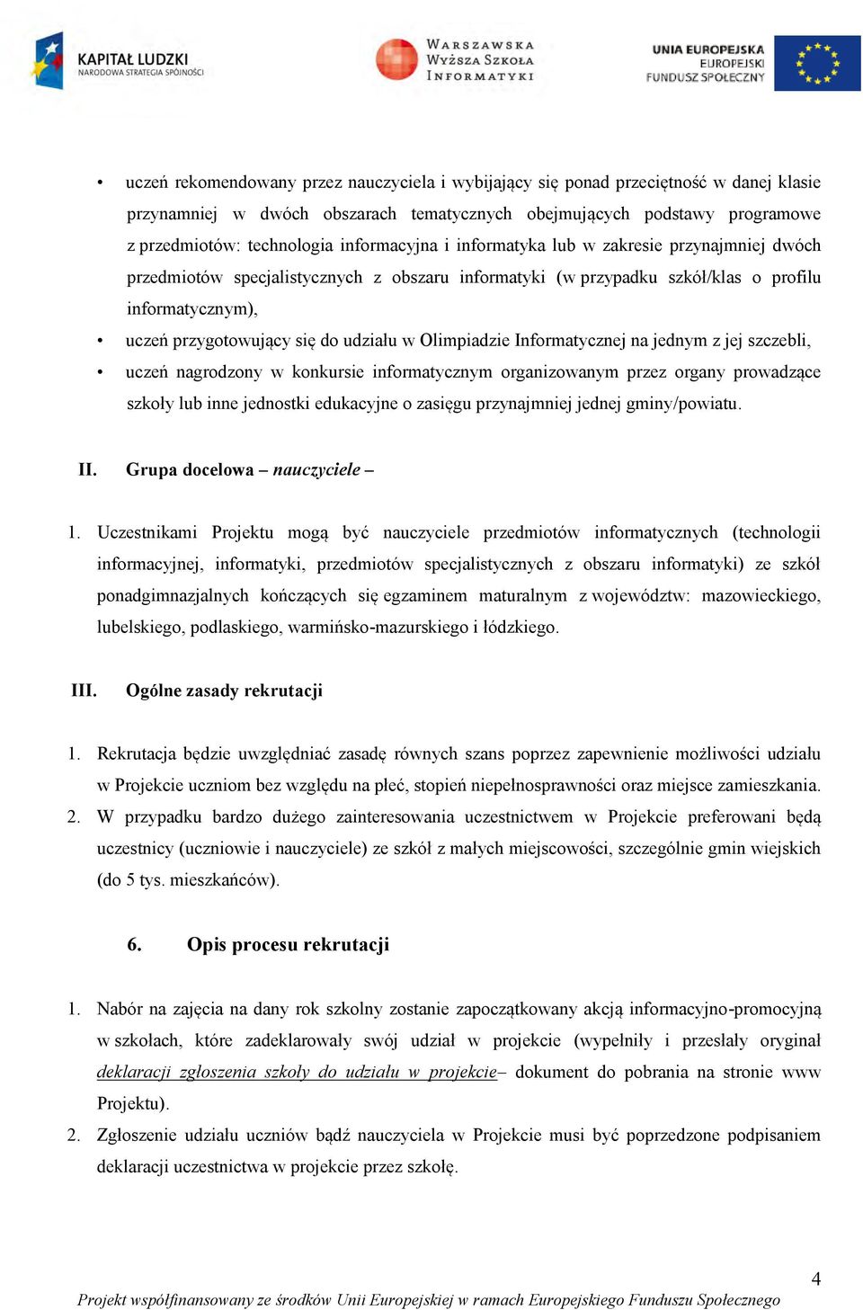 w Olimpiadzie Informatycznej na jednym z jej szczebli, uczeń nagrodzony w konkursie informatycznym organizowanym przez organy prowadzące szkoły lub inne jednostki edukacyjne o zasięgu przynajmniej