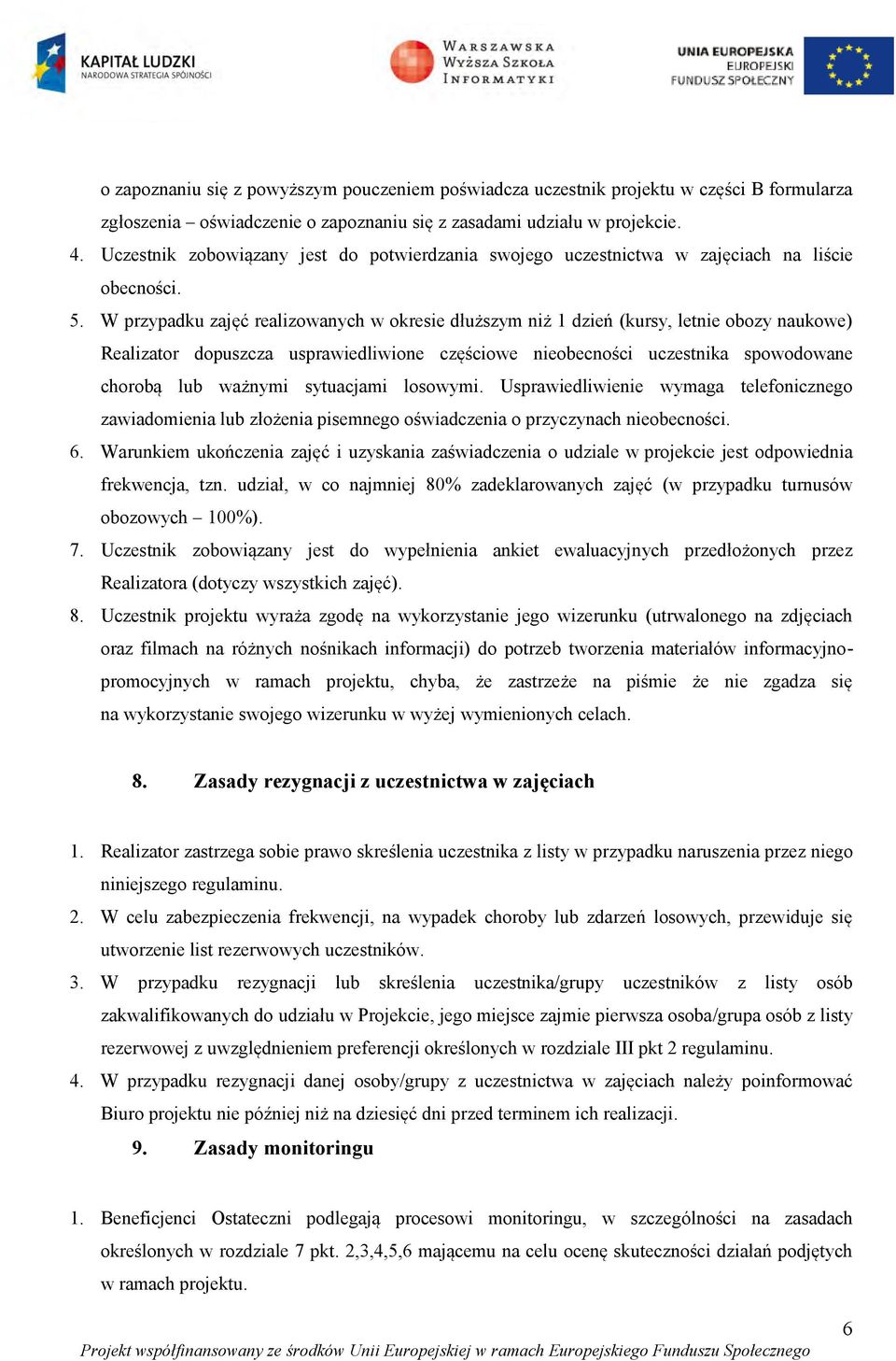 W przypadku zajęć realizowanych w okresie dłuższym niż 1 dzień (kursy, letnie obozy naukowe) Realizator dopuszcza usprawiedliwione częściowe nieobecności uczestnika spowodowane chorobą lub ważnymi