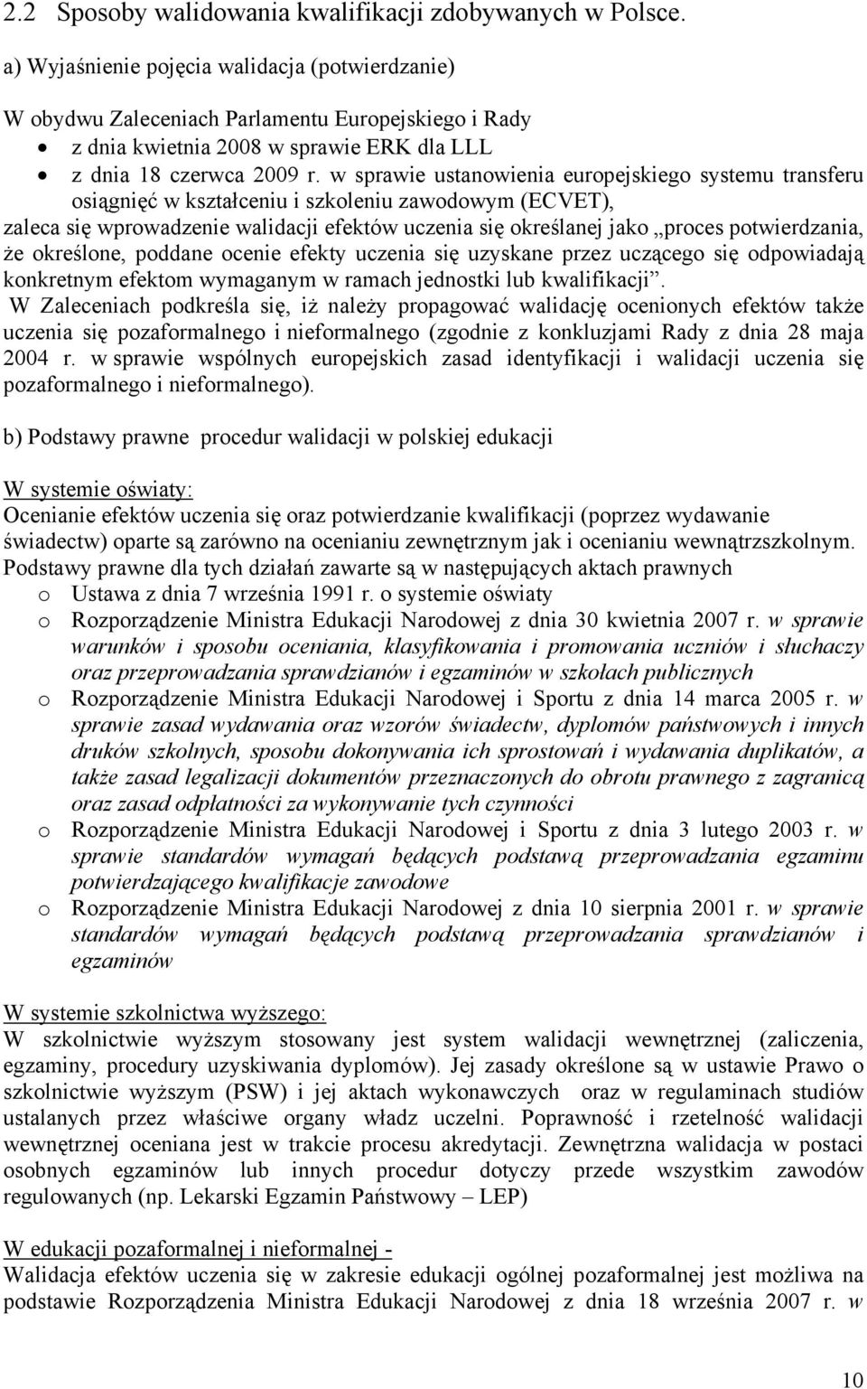 w sprawie ustanowienia europejskiego systemu transferu osiągnięć w kształceniu i szkoleniu zawodowym (ECVET), zaleca się wprowadzenie walidacji efektów uczenia się określanej jako proces