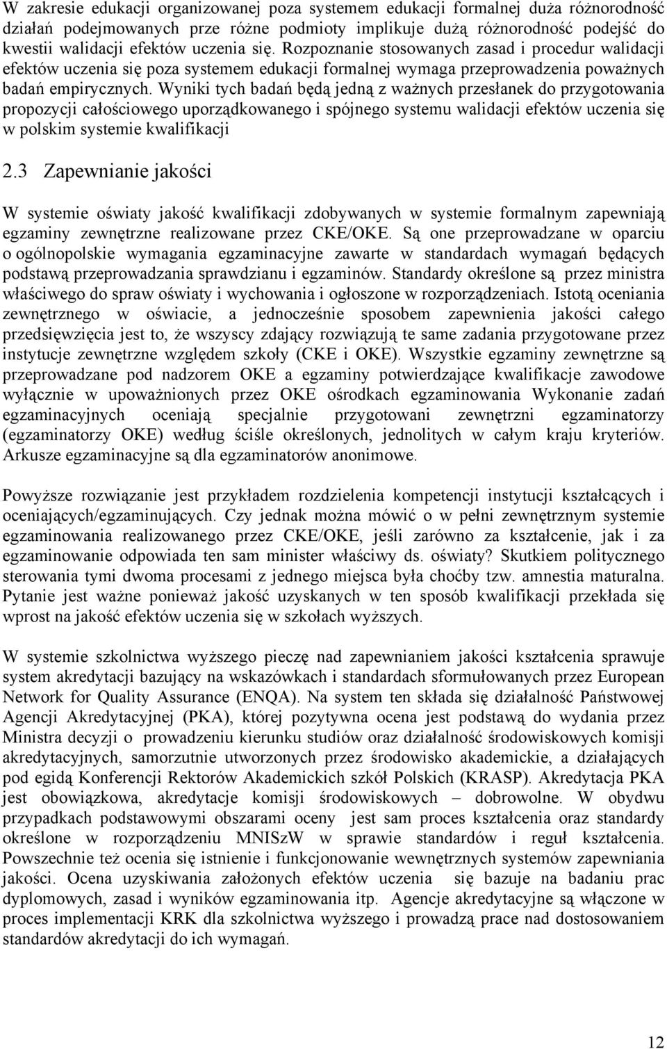 Wyniki tych badań będą jedną z ważnych przesłanek do przygotowania propozycji całościowego uporządkowanego i spójnego systemu walidacji efektów uczenia się w polskim systemie kwalifikacji 2.