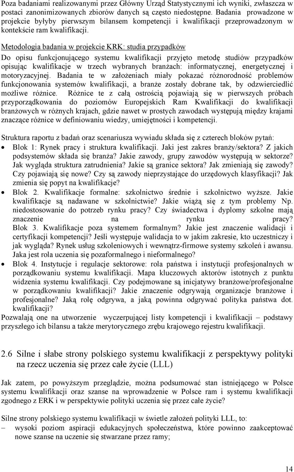 Metodologia badania w projekcie KRK: studia przypadków Do opisu funkcjonującego systemu kwalifikacji przyjęto metodę studiów przypadków opisując kwalifikacje w trzech wybranych branżach: