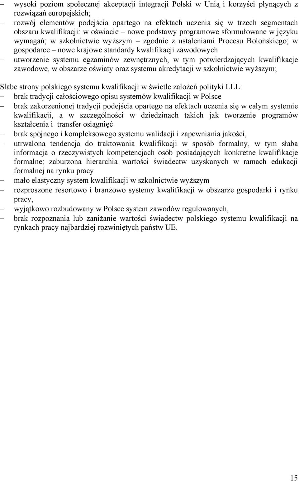 zawodowych utworzenie systemu egzaminów zewnętrznych, w tym potwierdzających kwalifikacje zawodowe, w obszarze oświaty oraz systemu akredytacji w szkolnictwie wyższym; Słabe strony polskiego systemu