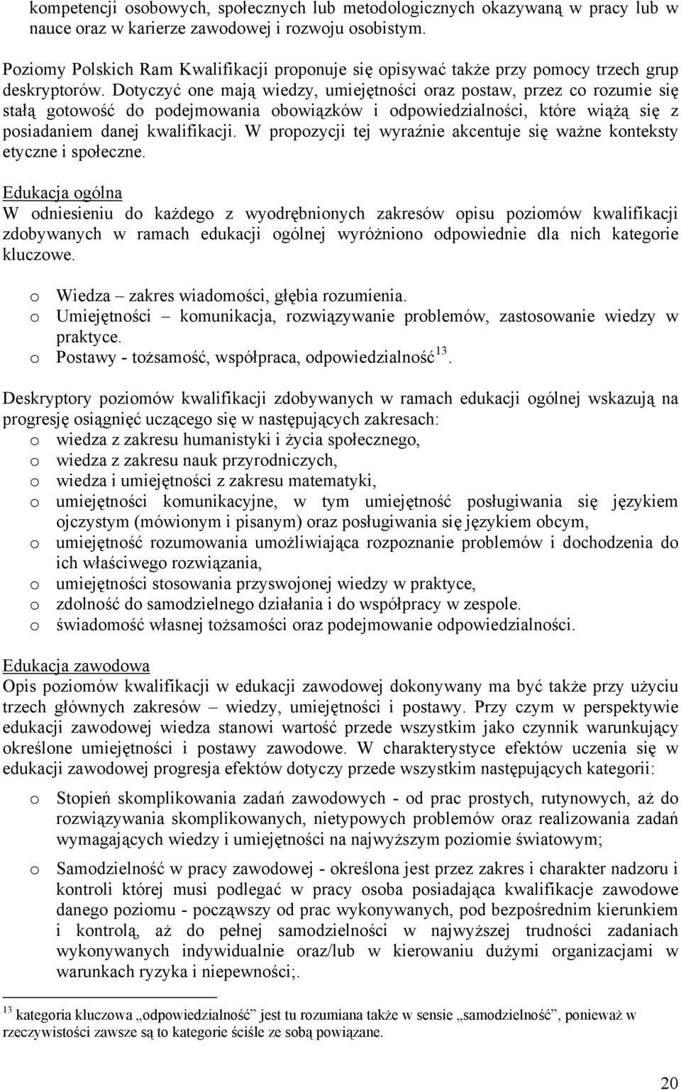 Dotyczyć one mają wiedzy, umiejętności oraz postaw, przez co rozumie się stałą gotowość do podejmowania obowiązków i odpowiedzialności, które wiążą się z posiadaniem danej kwalifikacji.