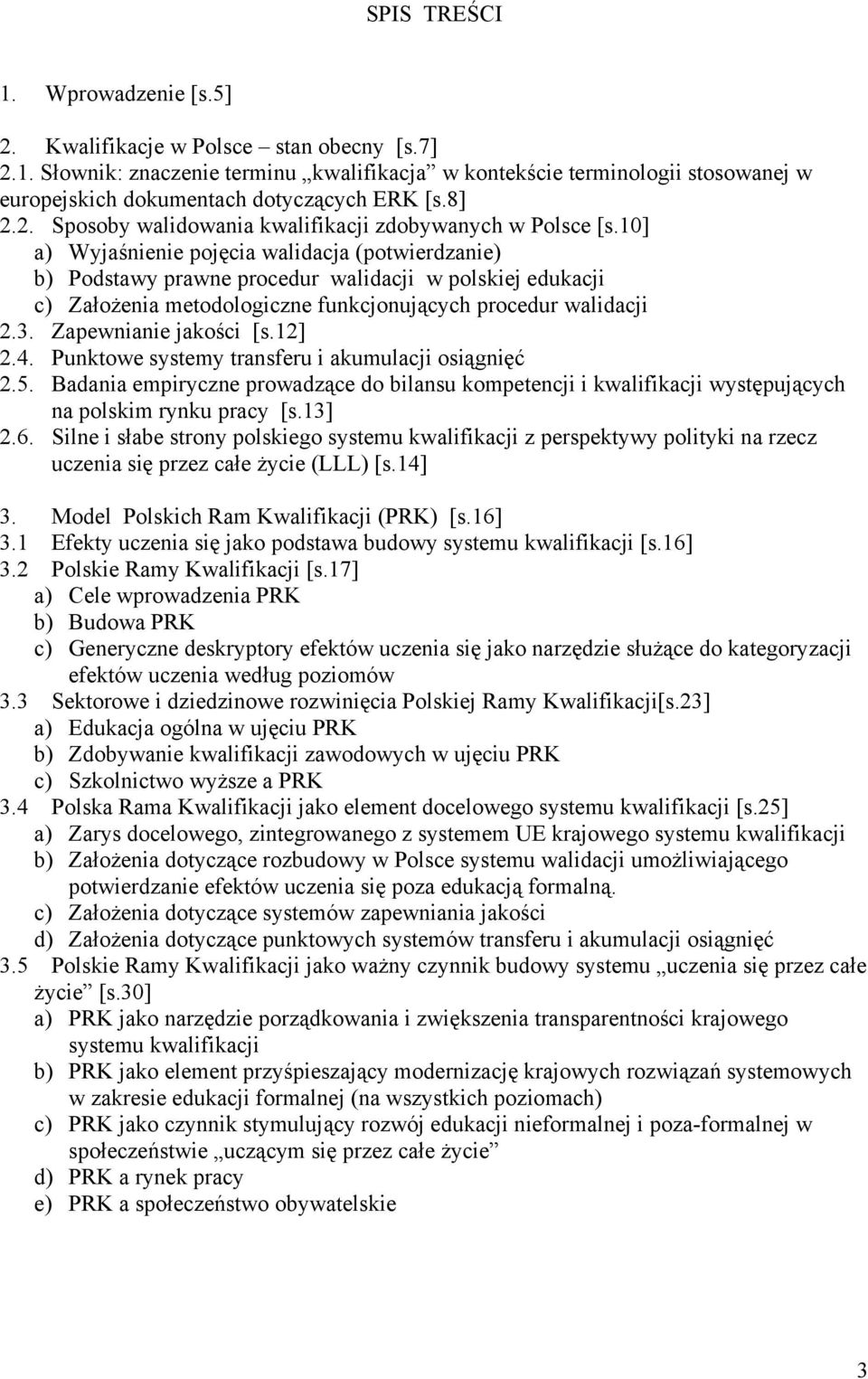 10] a) Wyjaśnienie pojęcia walidacja (potwierdzanie) b) Podstawy prawne procedur walidacji w polskiej edukacji c) Założenia metodologiczne funkcjonujących procedur walidacji 2.3.