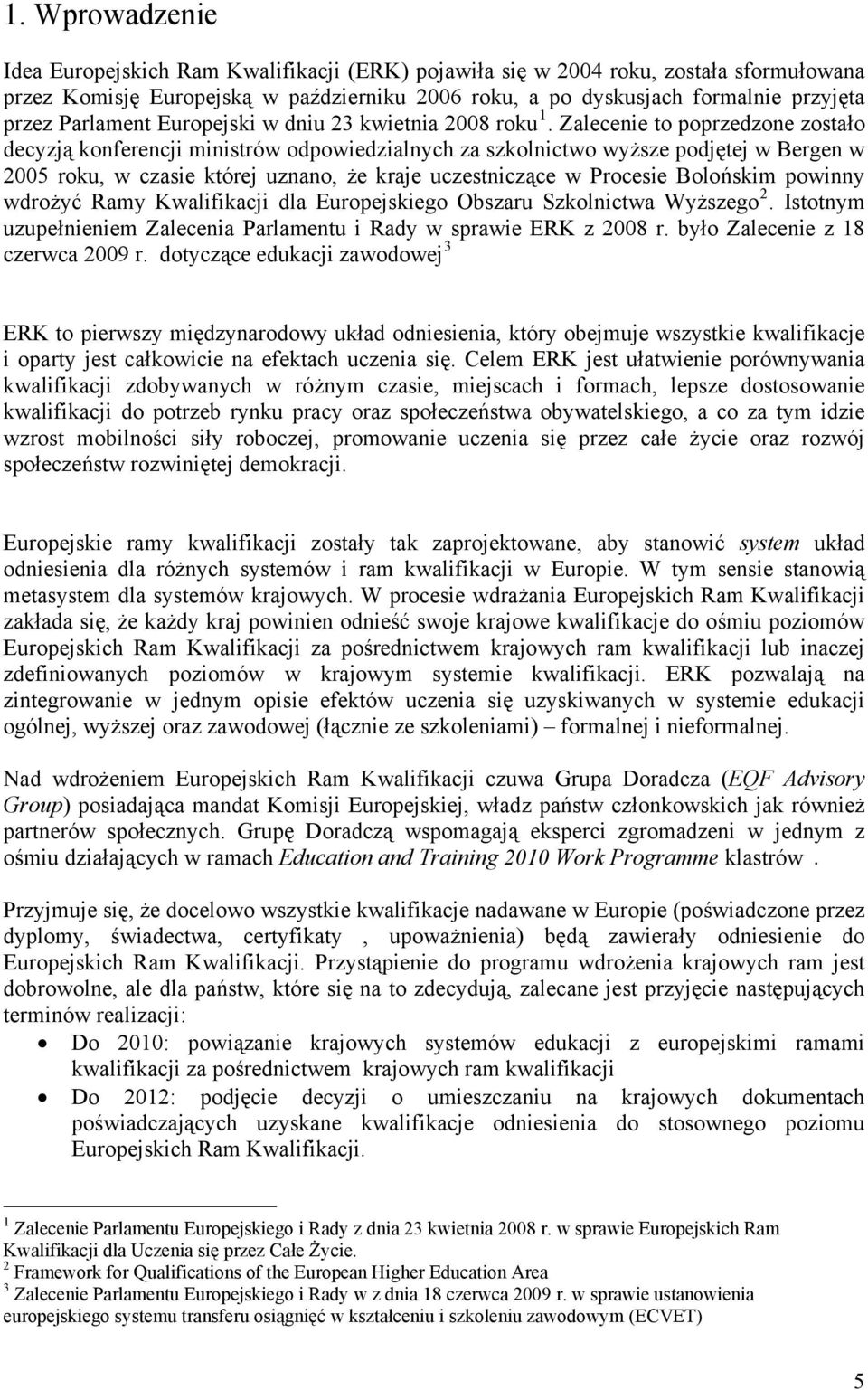 Zalecenie to poprzedzone zostało decyzją konferencji ministrów odpowiedzialnych za szkolnictwo wyższe podjętej w Bergen w 2005 roku, w czasie której uznano, że kraje uczestniczące w Procesie