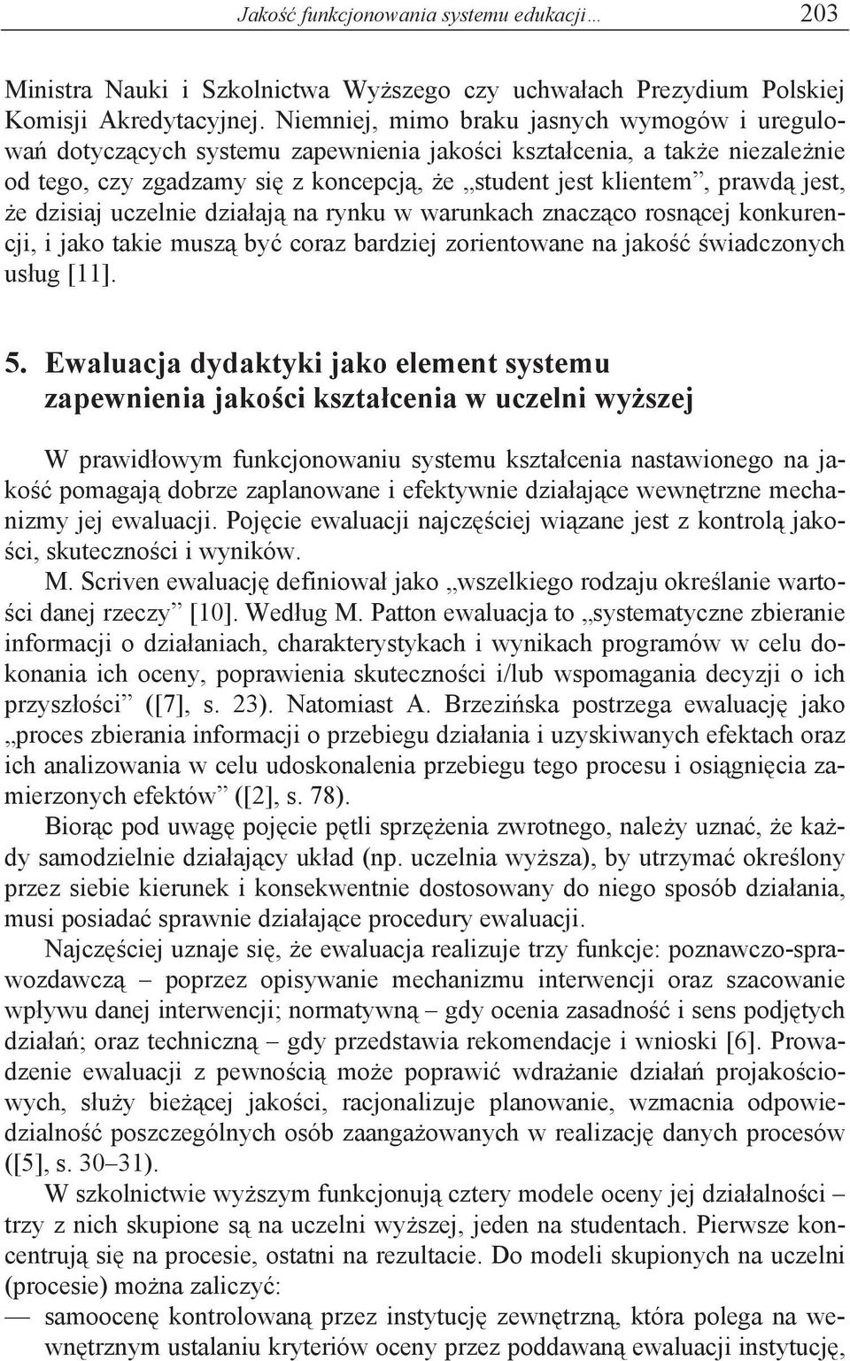 dzisiaj uczelnie dzia aj na rynku w warunkach znacz co rosn cej konkurencji, i jako takie musz by coraz bardziej zorientowane na jako wiadczonych us ug [11]. 5.