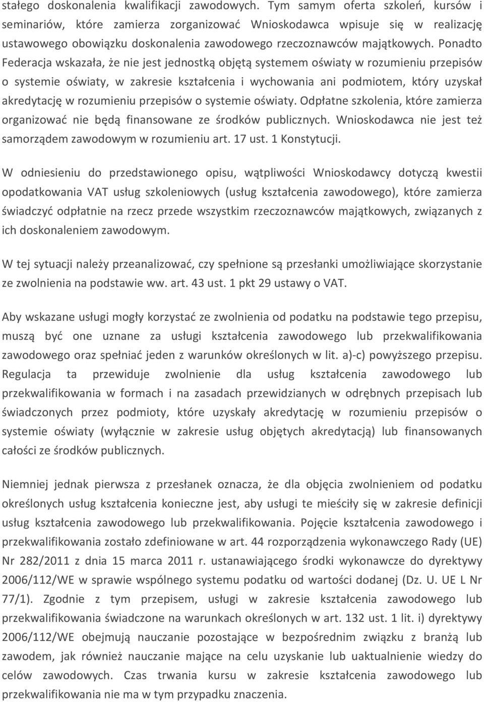 Ponadto Federacja wskazała, że nie jest jednostką objętą systemem oświaty w rozumieniu przepisów o systemie oświaty, w zakresie kształcenia i wychowania ani podmiotem, który uzyskał akredytację w