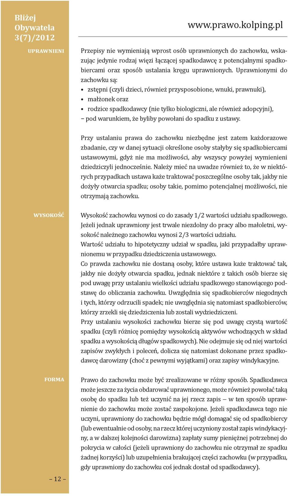 Uprawnionymi do zachowku są: zstępni (czyli dzieci, również przysposobione, wnuki, prawnuki), małżonek oraz rodzice spadkodawcy (nie tylko biologiczni, ale również adopcyjni), pod warunkiem, że