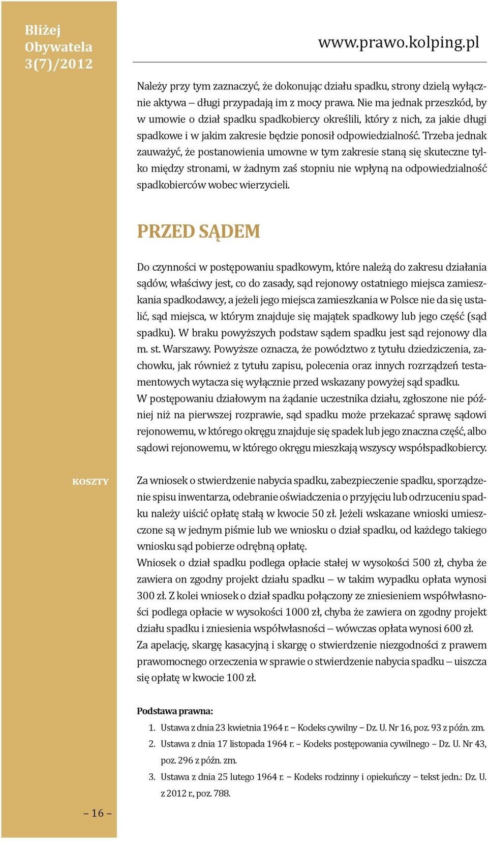 Trzeba jednak zauważyć, że postanowienia umowne w tym zakresie staną się skuteczne tylko między stronami, w żadnym zaś stopniu nie wpłyną na odpowiedzialność spadkobierców wobec wierzycieli.