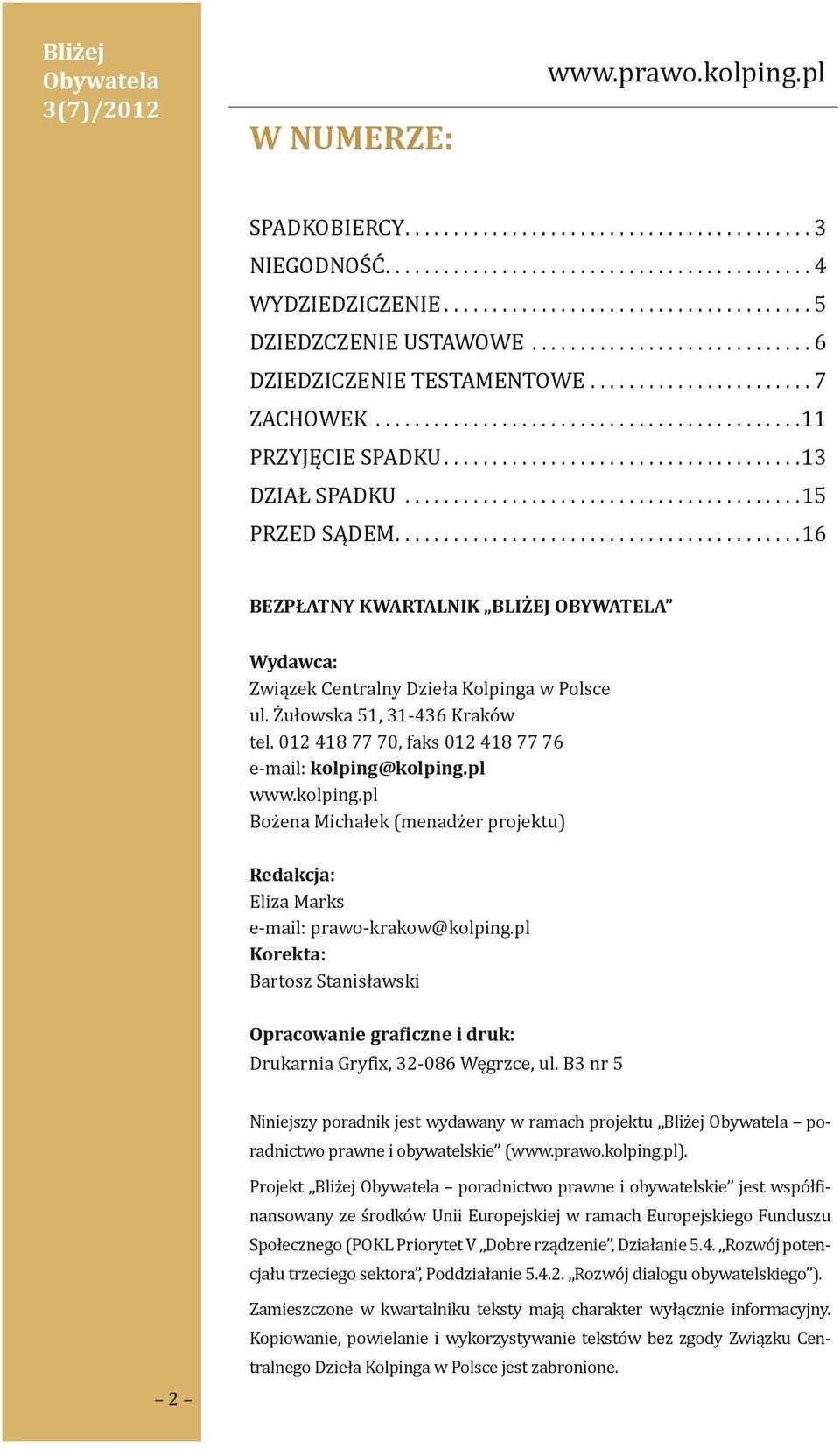 ........................................ 15 PRZED SĄDEM......................................... 16 Bezpłatny kwartalnik Bliżej Wydawca: Związek Centralny Dzieła Kolpinga w Polsce ul.