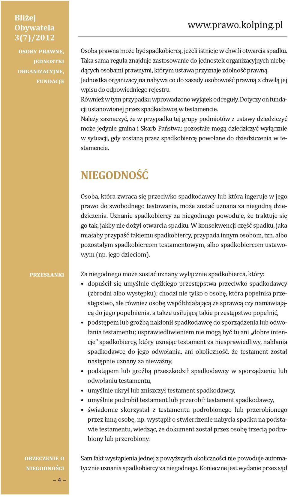 Jednostka organizacyjna nabywa co do zasady osobowość prawną z chwilą jej wpisu do odpowiedniego rejestru. Również w tym przypadku wprowadzono wyjątek od reguły.