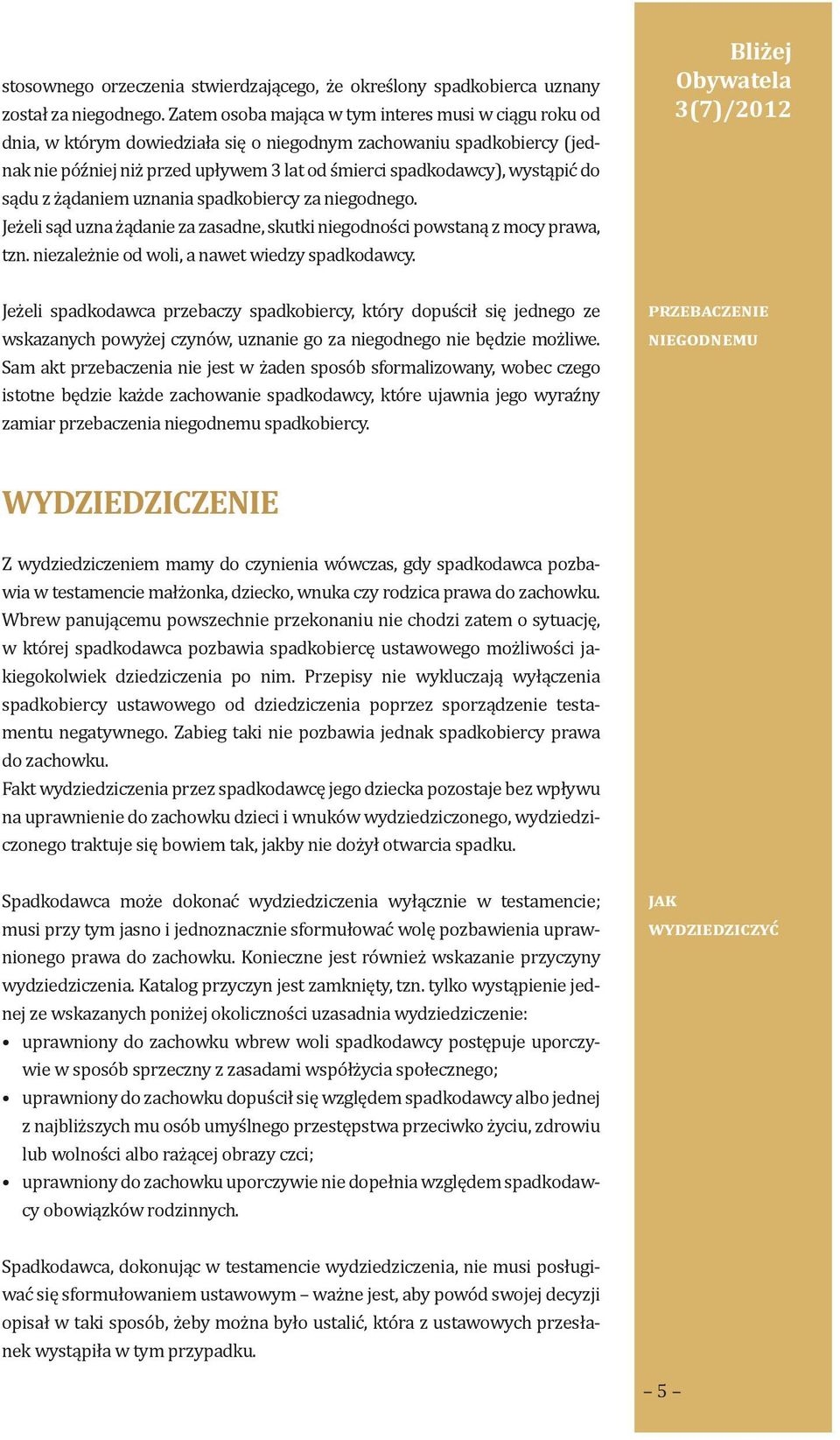 do sądu z żądaniem uznania spadkobiercy za niegodnego. Jeżeli sąd uzna żądanie za zasadne, skutki niegodności powstaną z mocy prawa, tzn. niezależnie od woli, a nawet wiedzy spadkodawcy.