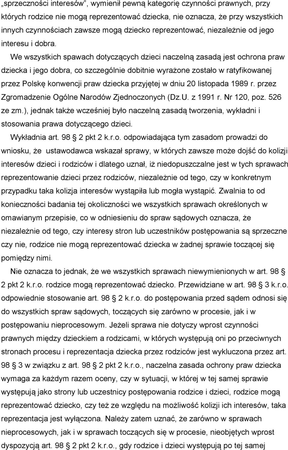 We wszystkich spawach dotyczących dzieci naczelną zasadą jest ochrona praw dziecka i jego dobra, co szczególnie dobitnie wyrażone zostało w ratyfikowanej przez Polskę konwencji praw dziecka przyjętej