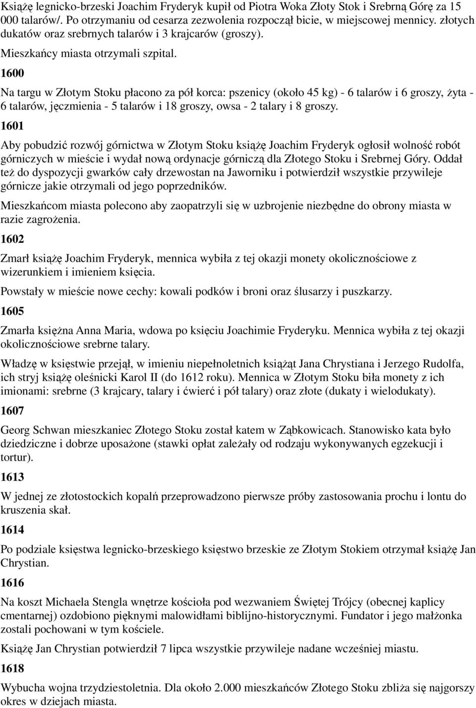 1600 Na targu w Złotym Stoku płacono za pół korca: pszenicy (około 45 kg) - 6 talarów i 6 groszy, Ŝyta - 6 talarów, jęczmienia - 5 talarów i 18 groszy, owsa - 2 talary i 8 groszy.