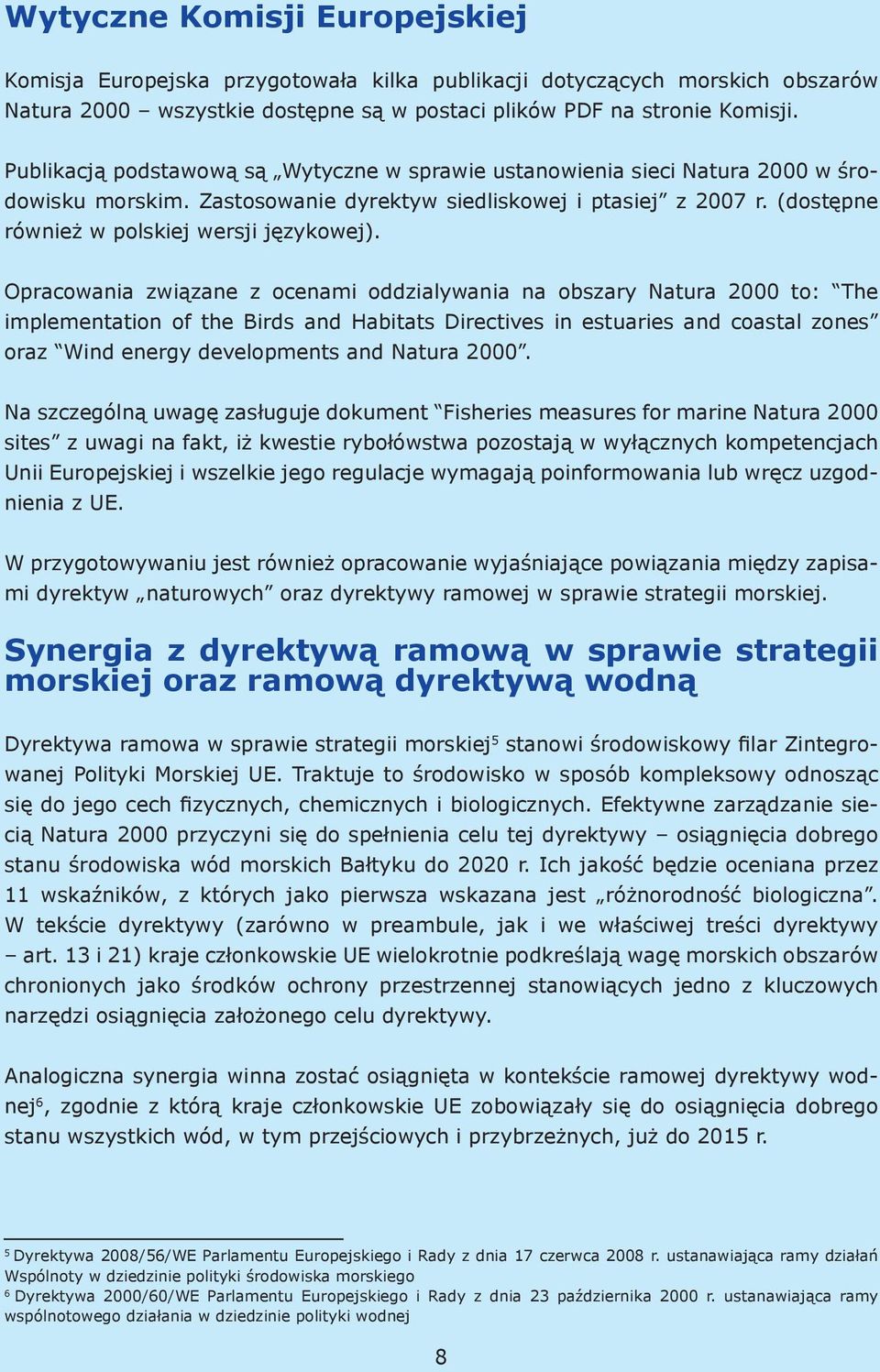 Opracowania związane z ocenami oddzialywania na obszary Natura 2000 to: The implementation of the Birds and Habitats Directives in estuaries and coastal zones oraz Wind energy developments and Natura