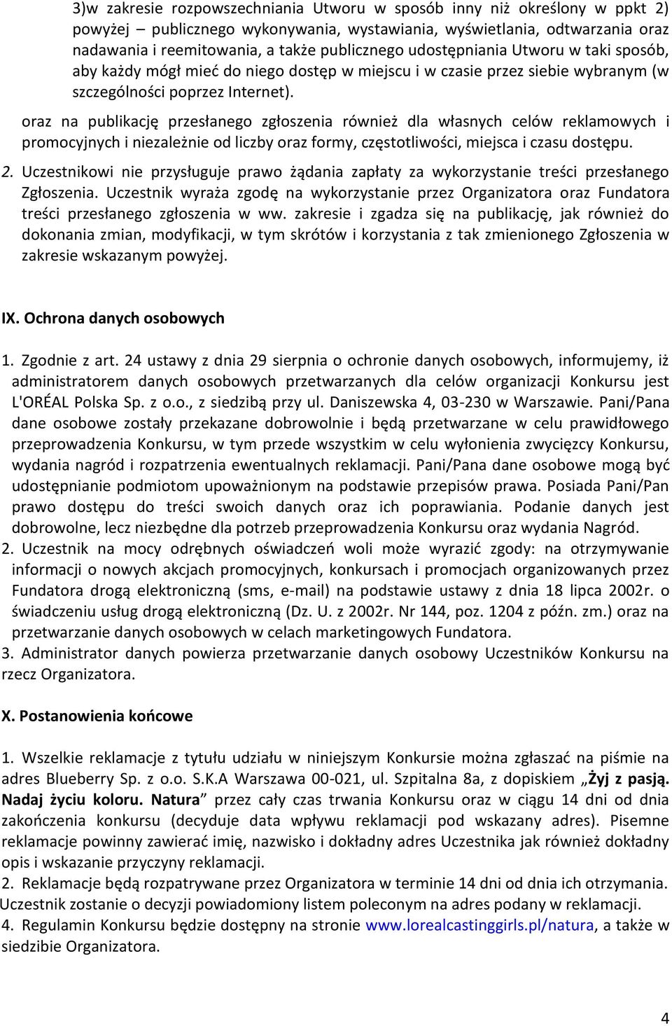 oraz na publikację przesłanego zgłoszenia również dla własnych celów reklamowych i promocyjnych i niezależnie od liczby oraz formy, częstotliwości, miejsca i czasu dostępu. 2.