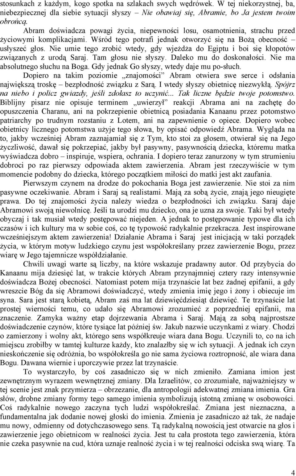 Nie umie tego zrobić wtedy, gdy wjeżdża do Egiptu i boi się kłopotów związanych z urodą Saraj. Tam głosu nie słyszy. Daleko mu do doskonałości. Nie ma absolutnego słuchu na Boga.