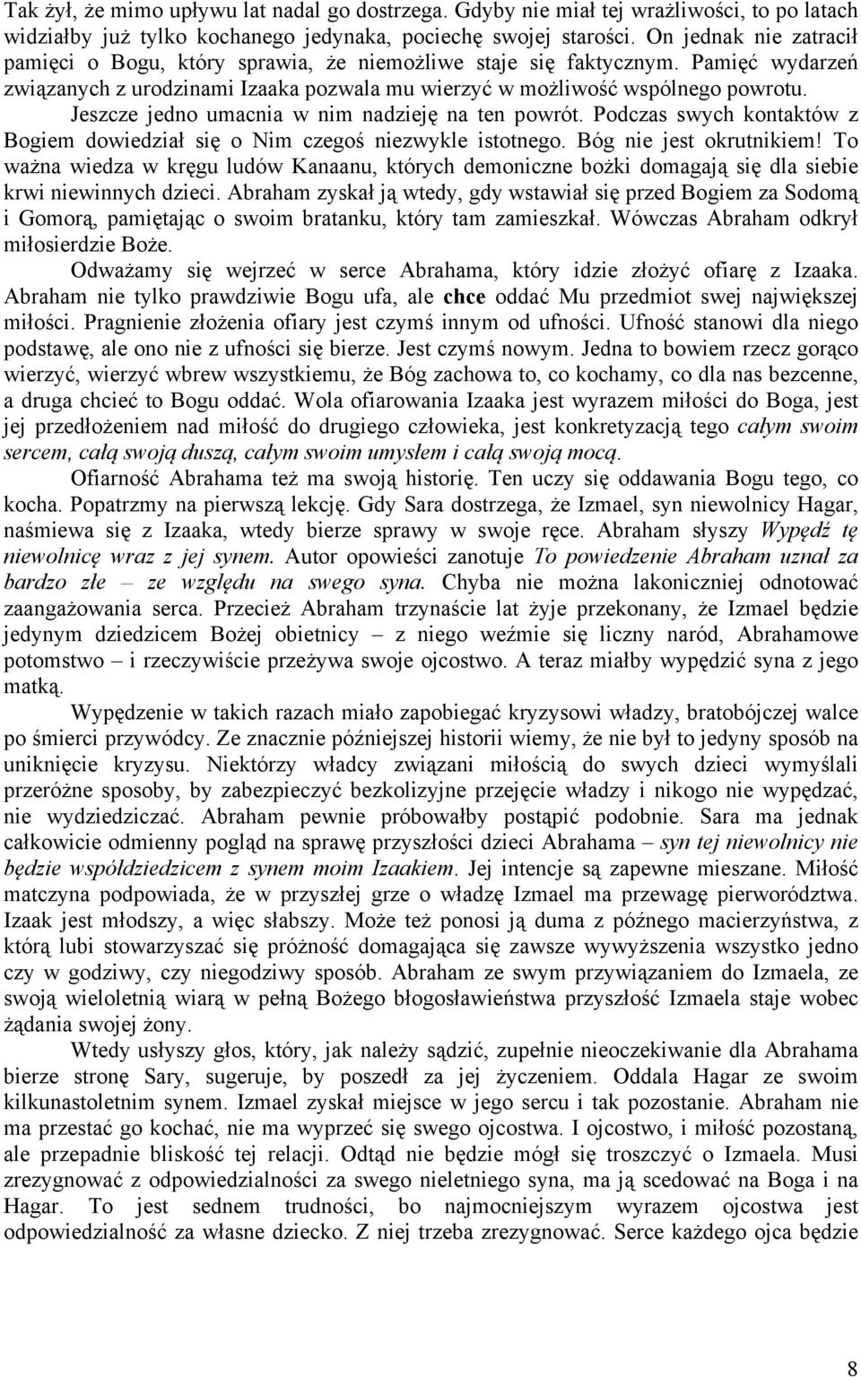 Jeszcze jedno umacnia w nim nadzieję na ten powrót. Podczas swych kontaktów z Bogiem dowiedział się o Nim czegoś niezwykle istotnego. Bóg nie jest okrutnikiem!