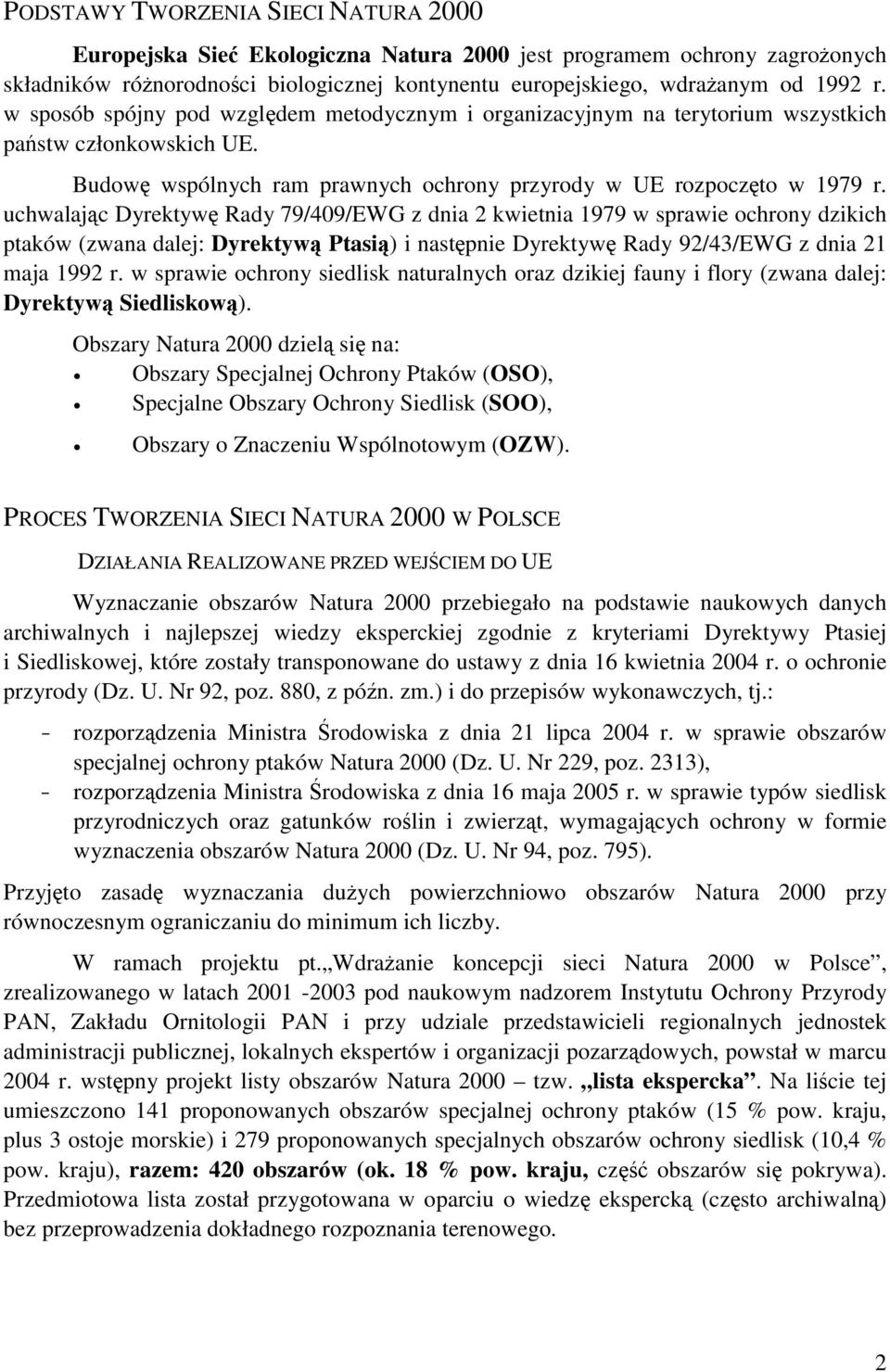 uchwalając Dyrektywę Rady 79/409/EWG z dnia 2 kwietnia 1979 w sprawie ochrony dzikich ptaków (zwana dalej: Dyrektywą Ptasią) i następnie Dyrektywę Rady 92/43/EWG z dnia 21 maja 1992 r.