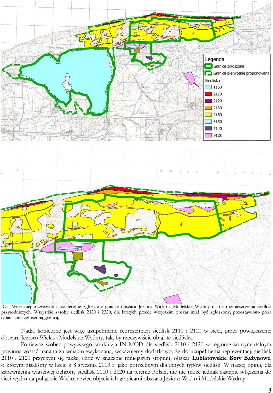 Nadal konieczne jest więc uzupełnienie reprezentacji siedlisk 2110 i 2120 w sieci, przez powiększenie obszaru Jezioro Wicko i Modelskie Wydmy, tak, by rzeczywiście objął te siedliska.