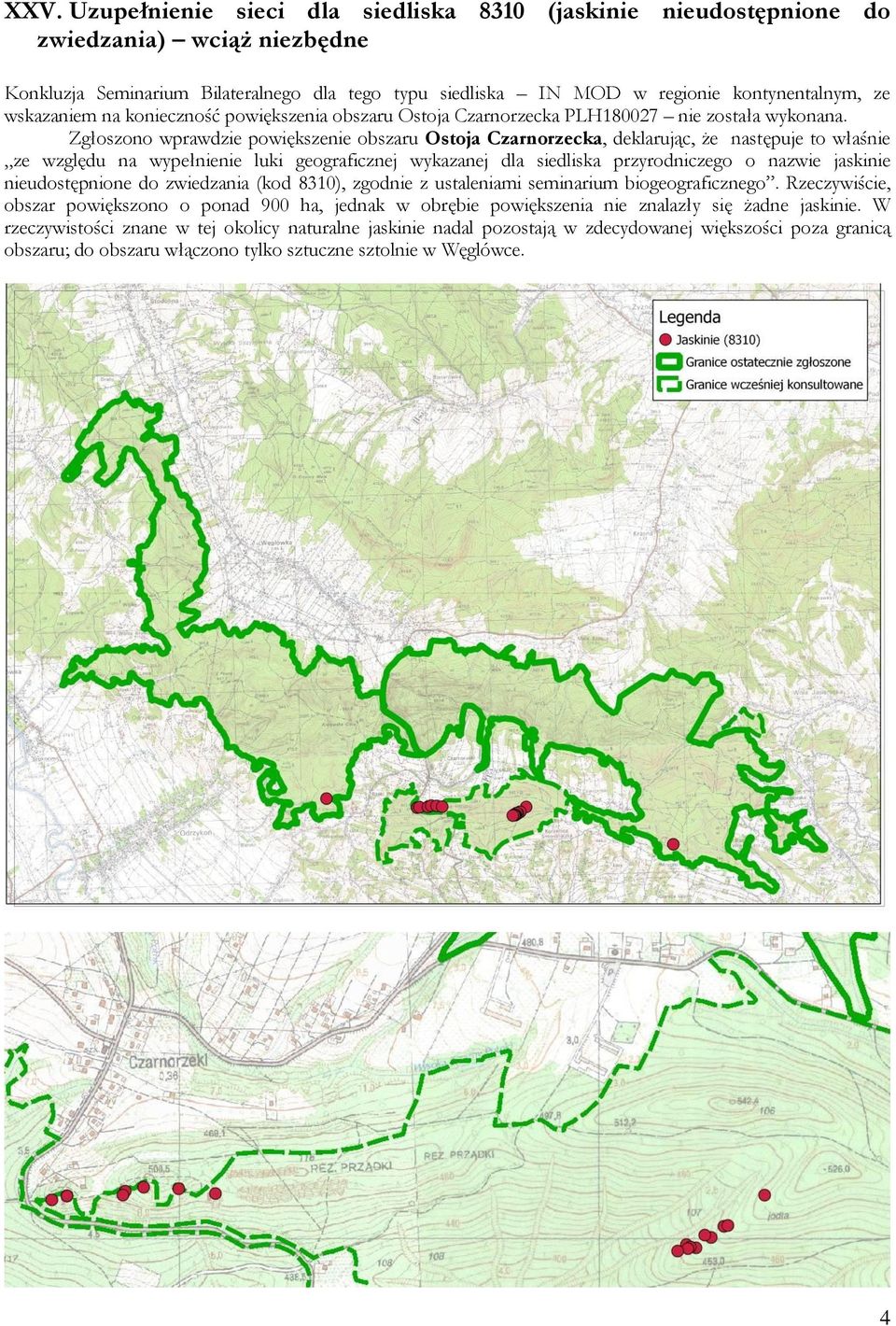 Zgłoszono wprawdzie powiększenie obszaru Ostoja Czarnorzecka, deklarując, że następuje to właśnie ze względu na wypełnienie luki geograficznej wykazanej dla siedliska przyrodniczego o nazwie jaskinie