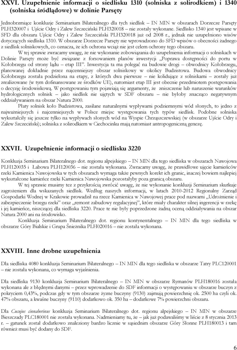 Siedlisko 1340 jest wpisane w SFD dla obszaru Ujście Odry i Zalew Szczeciński PLH320018 już od 2008 r., jednak nie uzupełniono wisów dotyczących siedliska 1310.