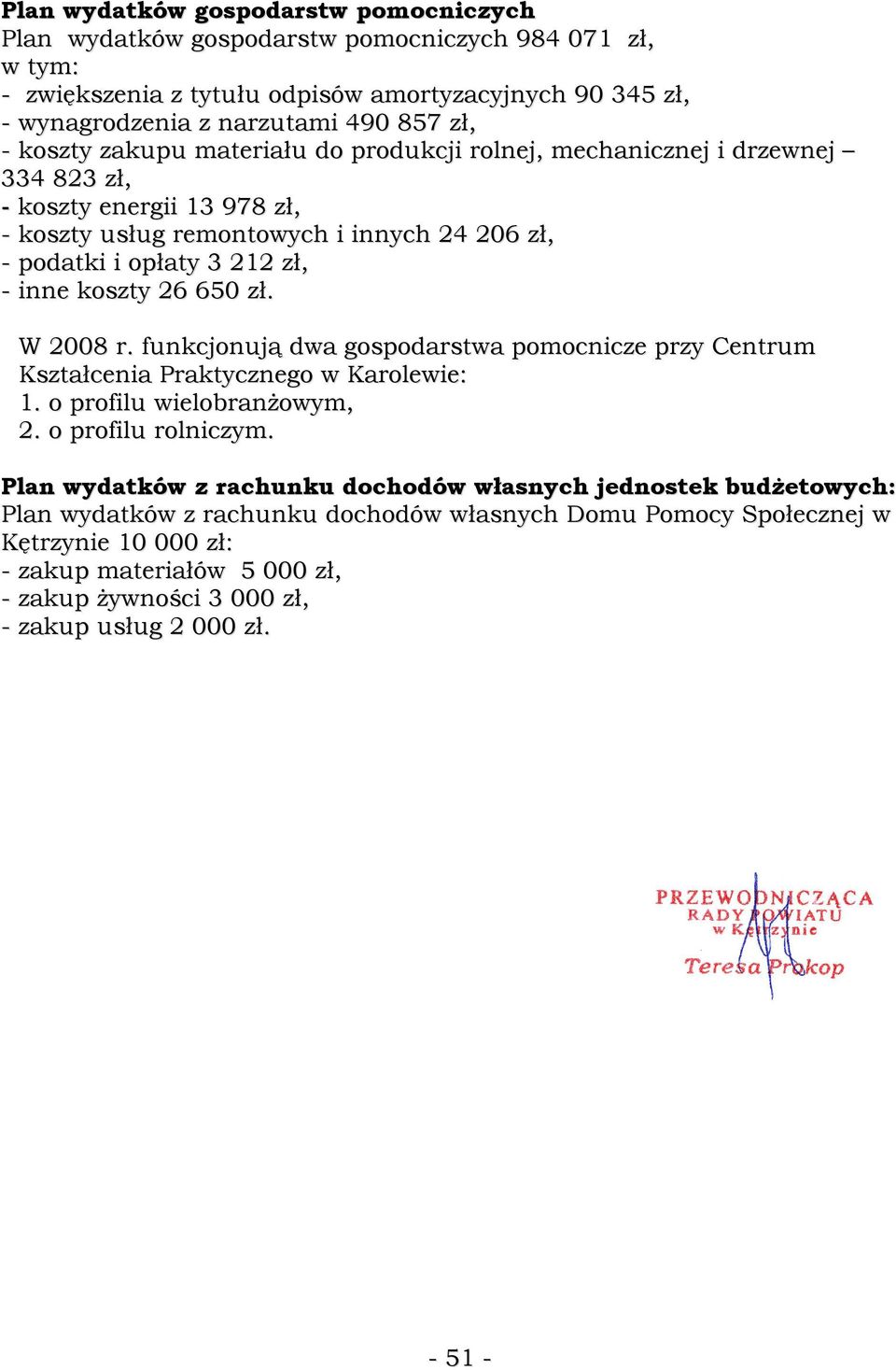 26 650 zł. W 2008 r. funkcjonują dwa gospodarstwa pomocnicze przy Centrum Kształcenia Praktycznego w Karolewie: 1. o profilu wielobranŝowym, 2. o profilu rolniczym.