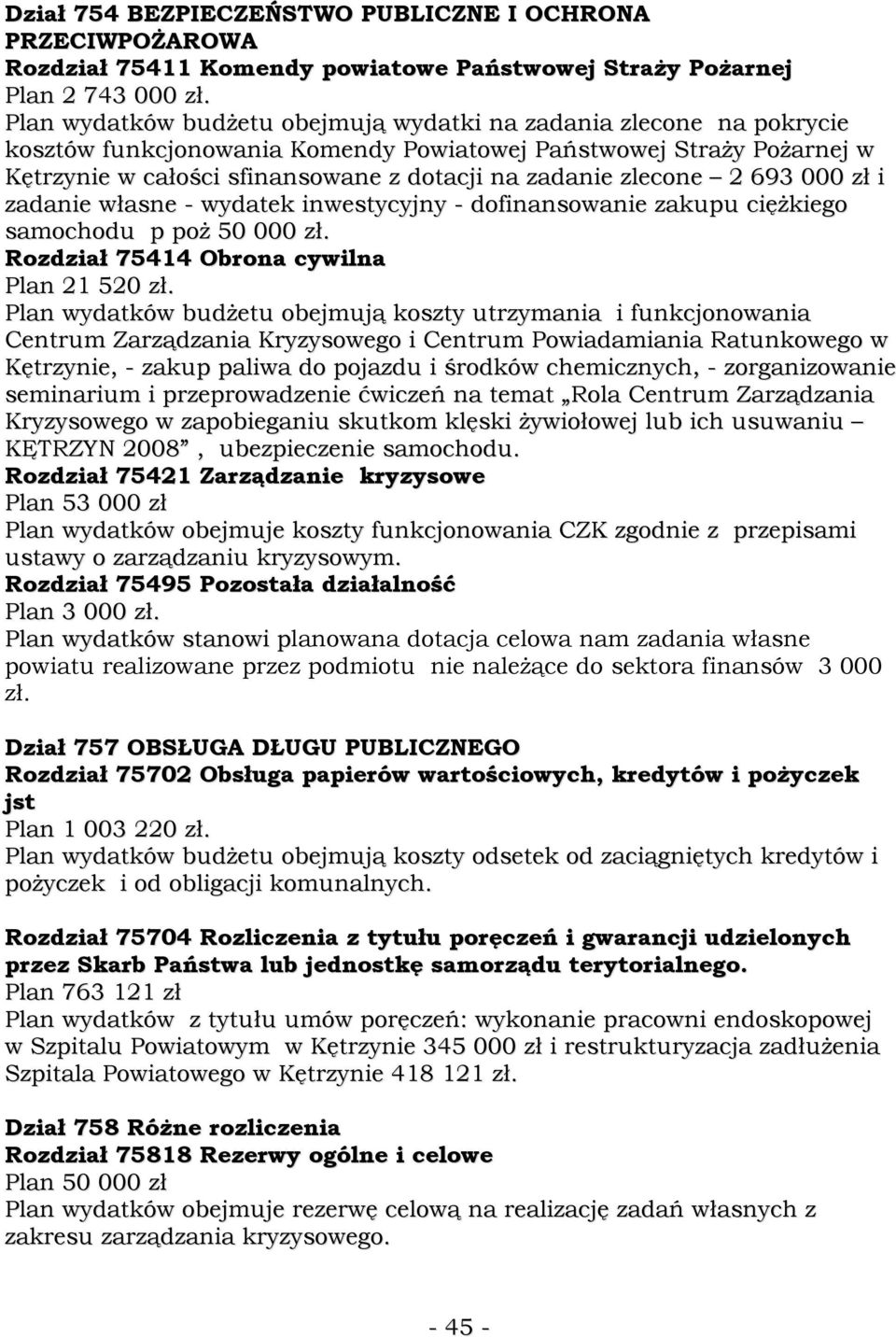 zlecone 2 693 000 zł i zadanie własne - wydatek inwestycyjny - dofinansowanie zakupu cięŝkiego samochodu p poŝ 50 000 zł. Rozdział 75414 Obrona cywilna Plan 21 520 zł.