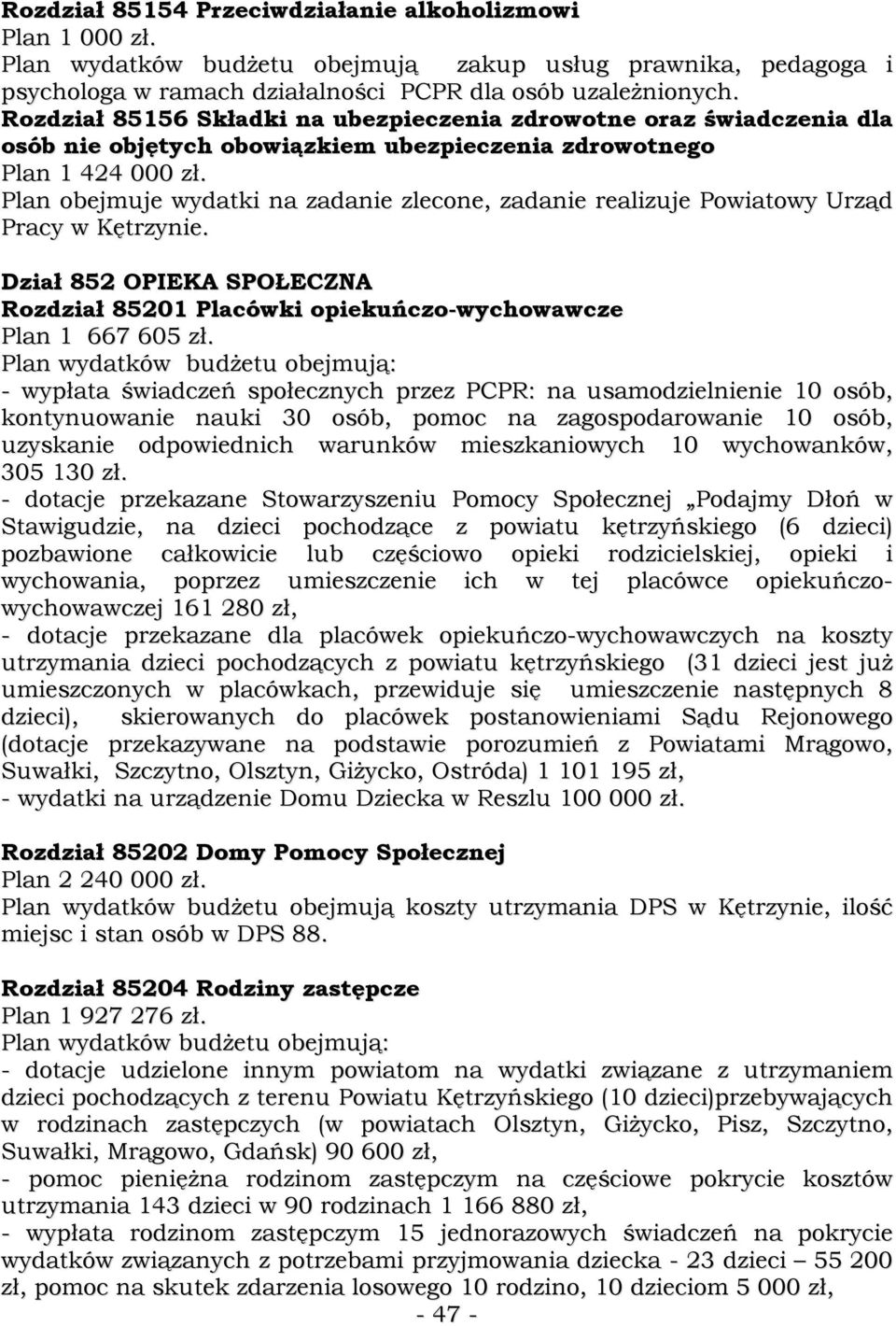 Plan obejmuje wydatki na zadanie zlecone, zadanie realizuje Powiatowy Urząd Pracy w Kętrzynie. Dział 852 OPIEKA SPOŁECZNA Rozdział 85201 Placówki opiekuńczo-wychowawcze Plan 1 667 605 zł.