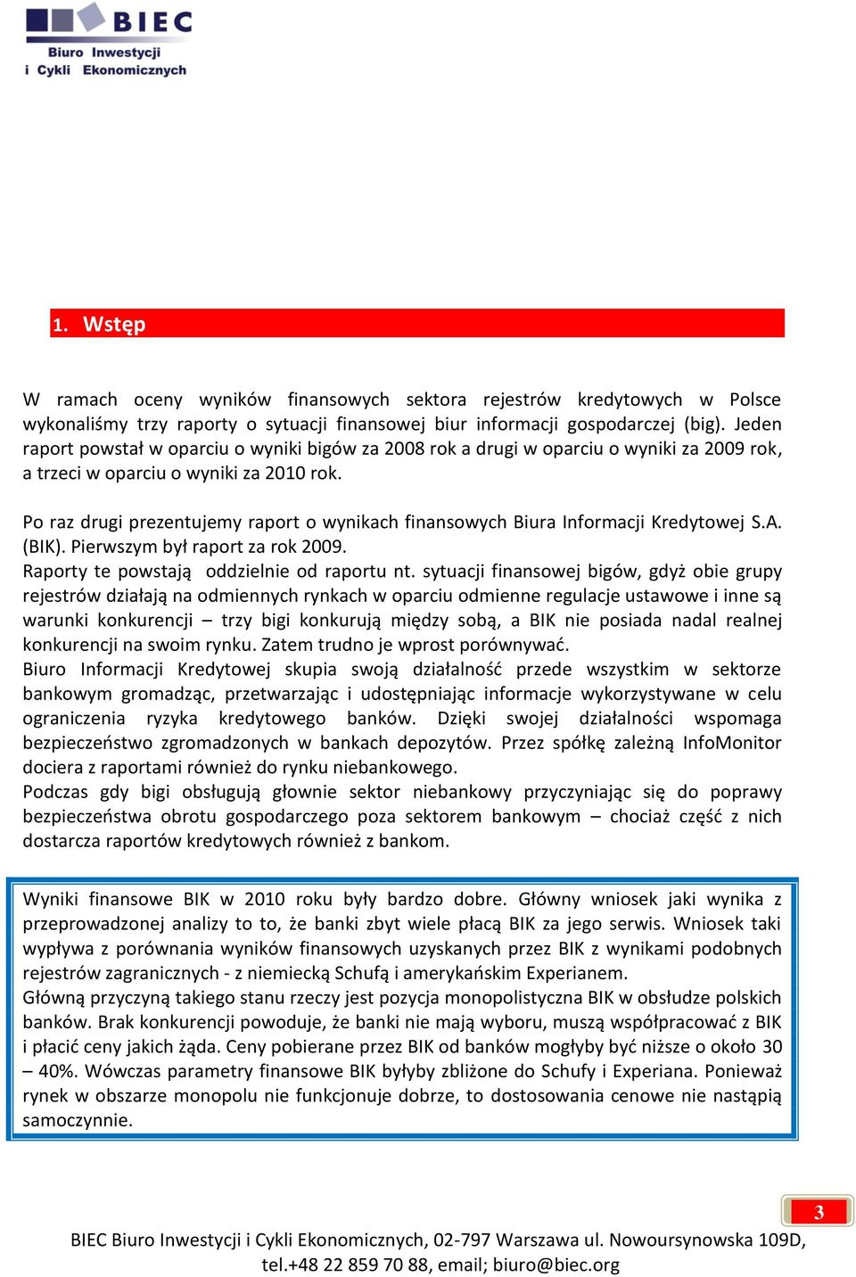 Po raz drugi prezentujemy raport o wynikach finansowych Biura Informacji Kredytowej S.A. (BIK). Pierwszym był raport za rok 2009. Raporty te powstają oddzielnie od raportu nt.