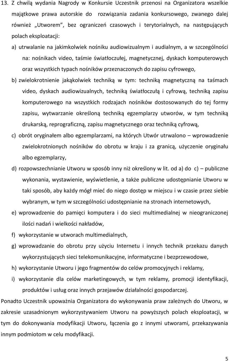 magnetycznej, dyskach komputerowych oraz wszystkich typach nośników przeznaczonych do zapisu cyfrowego, b) zwielokrotnienie jakąkolwiek techniką w tym: techniką magnetyczną na taśmach video, dyskach