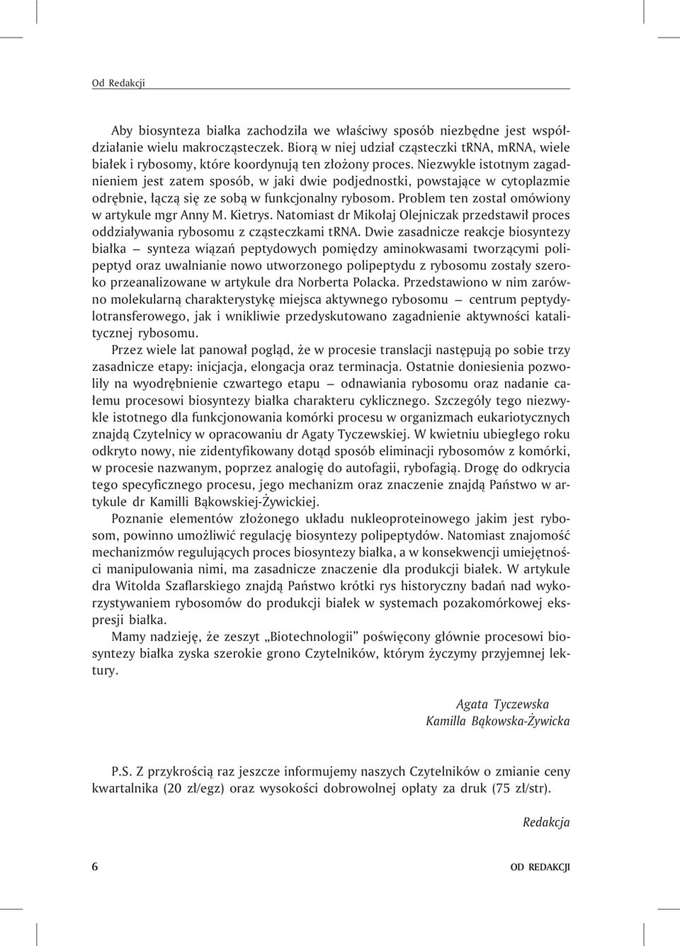 Niezwykle istotnym zagadnieniem jest zatem sposób, w jaki dwie podjednostki, powstaj¹ce w cytoplazmie odrêbnie, ³¹cz¹ siê ze sob¹ w funkcjonalny rybosom.