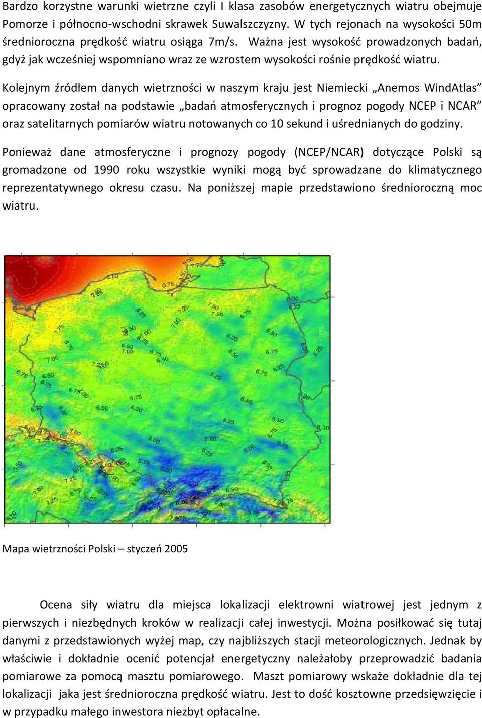 Kolejnym źródłem danych wietrzności w naszym kraju jest Niemiecki Anemos WindAtlas opracowany został na podstawie badań atmosferycznych i prognoz pogody NCEP i NCAR oraz satelitarnych pomiarów wiatru