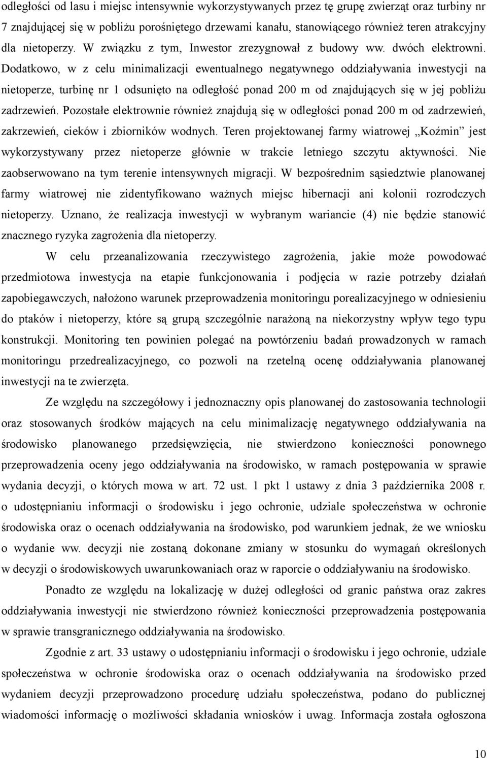 Dodatkowo, w z celu minimalizacji ewentualnego negatywnego oddziaływania inwestycji na nietoperze, turbinę nr 1 odsunięto na odległość ponad 200 m od znajdujących się w jej pobliżu zadrzewień.