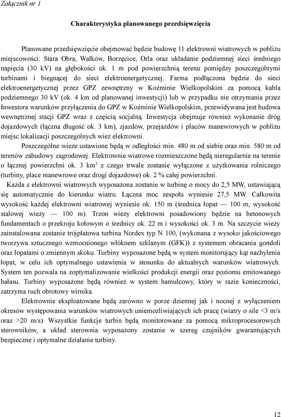 Farma podłączona będzie do sieci elektroenergetycznej przez GPZ zewnętrzny w Koźminie Wielkopolskim za pomocą kabla podziemnego 30 kv (ok.