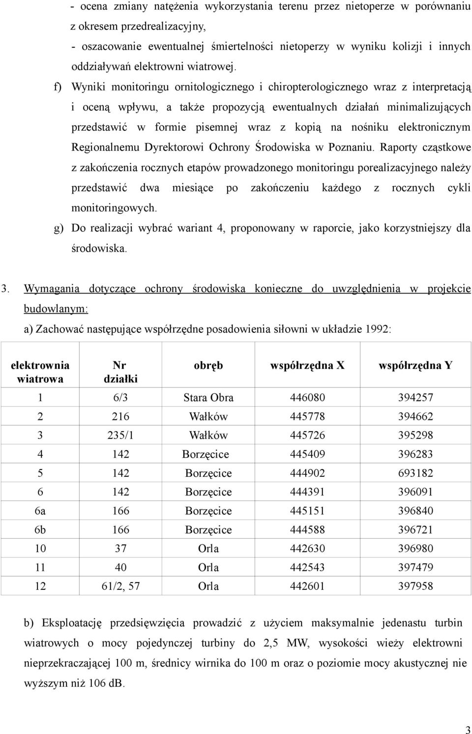 f) Wyniki monitoringu ornitologicznego i chiropterologicznego wraz z interpretacją i oceną wpływu, a także propozycją ewentualnych działań minimalizujących przedstawić w formie pisemnej wraz z kopią